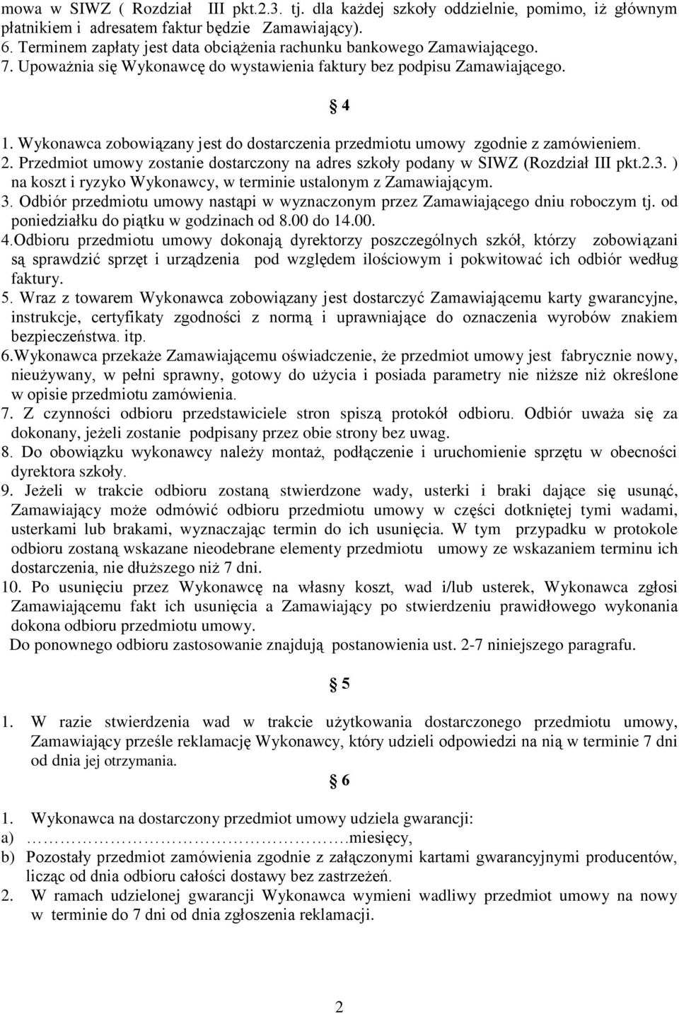 Wykonawca zobowiązany jest do dostarczenia przedmiotu umowy zgodnie z zamówieniem. 2. Przedmiot umowy zostanie dostarczony na adres szkoły podany w SIWZ (Rozdział III pkt.2.3.