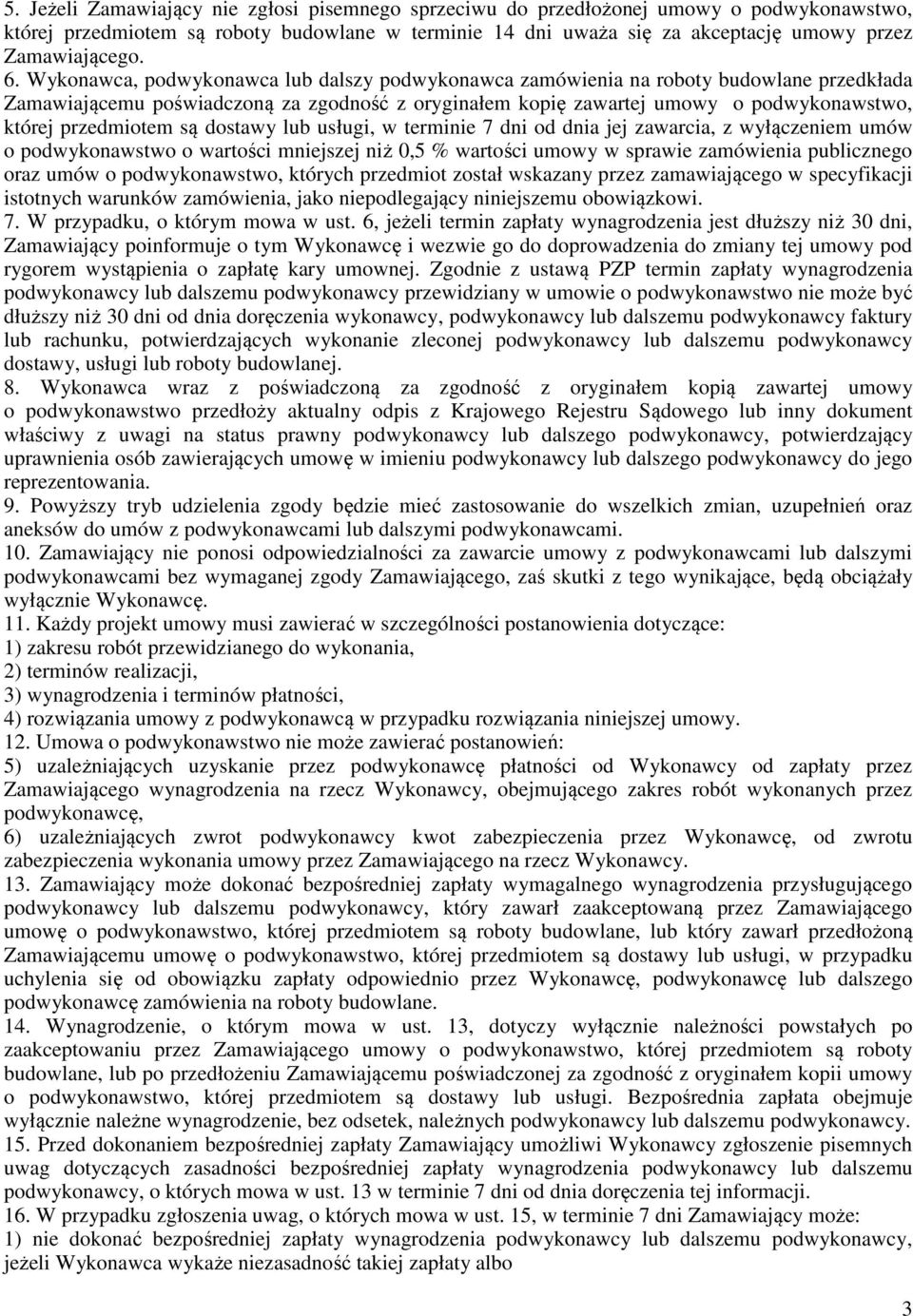 przedmiotem są dostawy lub usługi, w terminie 7 dni od dnia jej zawarcia, z wyłączeniem umów o podwykonawstwo o wartości mniejszej niż 0,5 % wartości umowy w sprawie zamówienia publicznego oraz umów