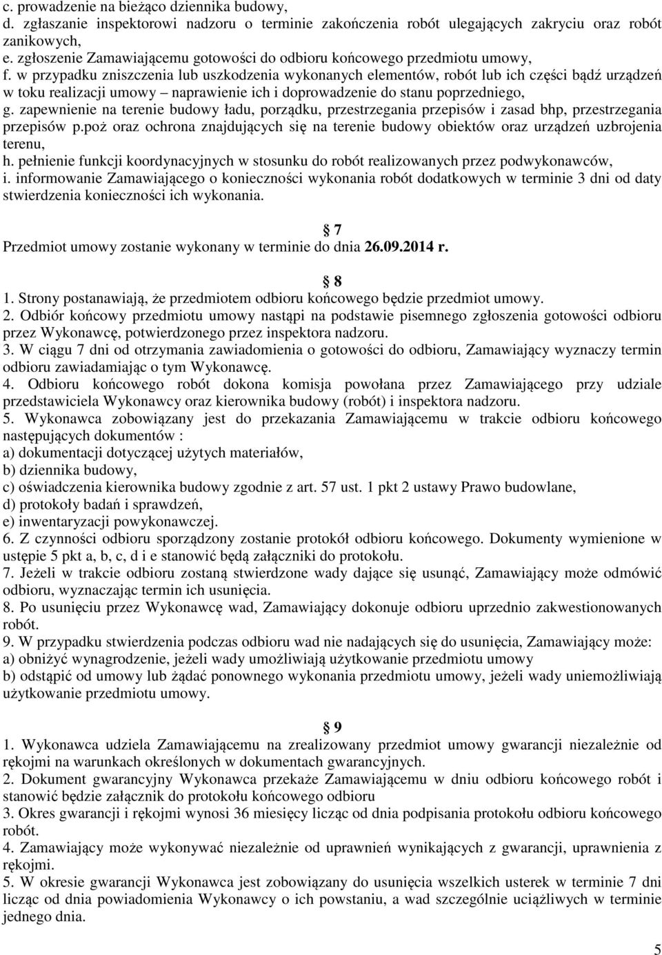 w przypadku zniszczenia lub uszkodzenia wykonanych elementów, robót lub ich części bądź urządzeń w toku realizacji umowy naprawienie ich i doprowadzenie do stanu poprzedniego, g.