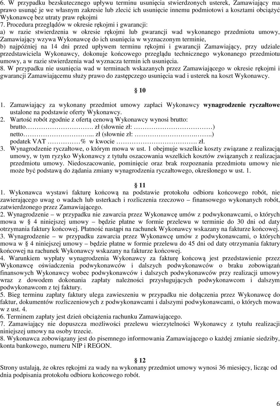 Procedura przeglądów w okresie rękojmi i gwarancji: a) w razie stwierdzenia w okresie rękojmi lub gwarancji wad wykonanego przedmiotu umowy, Zamawiający wzywa Wykonawcę do ich usunięcia w wyznaczonym