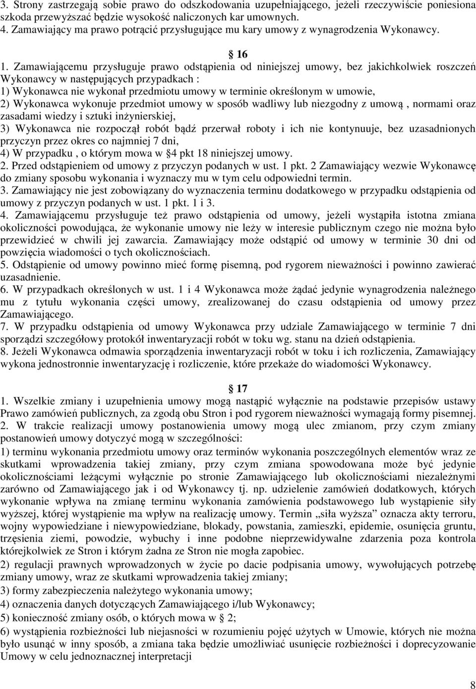 Zamawiającemu przysługuje prawo odstąpienia od niniejszej umowy, bez jakichkolwiek roszczeń Wykonawcy w następujących przypadkach : 1) Wykonawca nie wykonał przedmiotu umowy w terminie określonym w