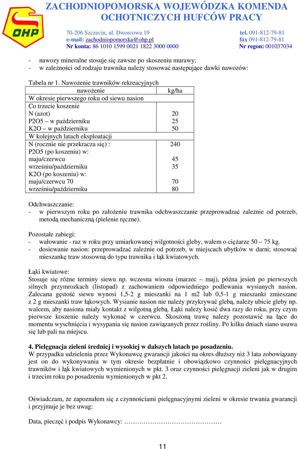 nie przekracza się) : P2O5 (po koszeniu) w: maju/czerwcu wrześniu/październiku K2O (po koszeniu) w: maju/czerwcu 70 wrześniu/październiku kg/ha 20 25 50 240 45 35 70 80 Odchwaszczanie: - w pierwszym