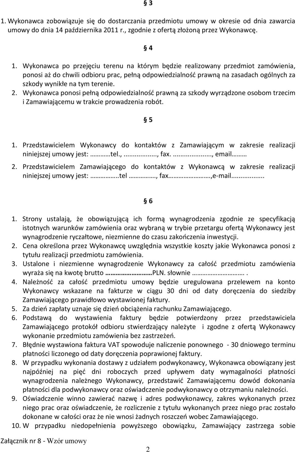 2. Wykonawca ponosi pełną odpowiedzialnośd prawną za szkody wyrządzone osobom trzecim i Zamawiającemu w trakcie prowadzenia robót. 5 1.