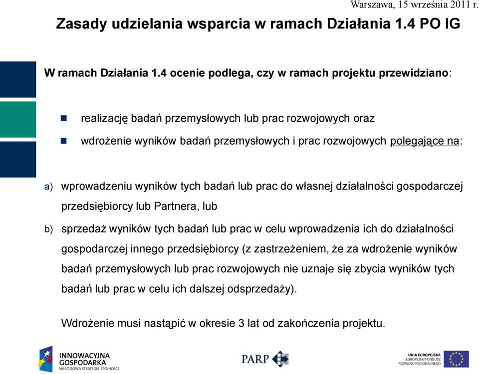 na: a) wprowadzeniu wyników tych badań lub prac do własnej działalności gospodarczej przedsiębiorcy lub Partnera, lub b) sprzedaż wyników tych badań lub prac w celu wprowadzenia