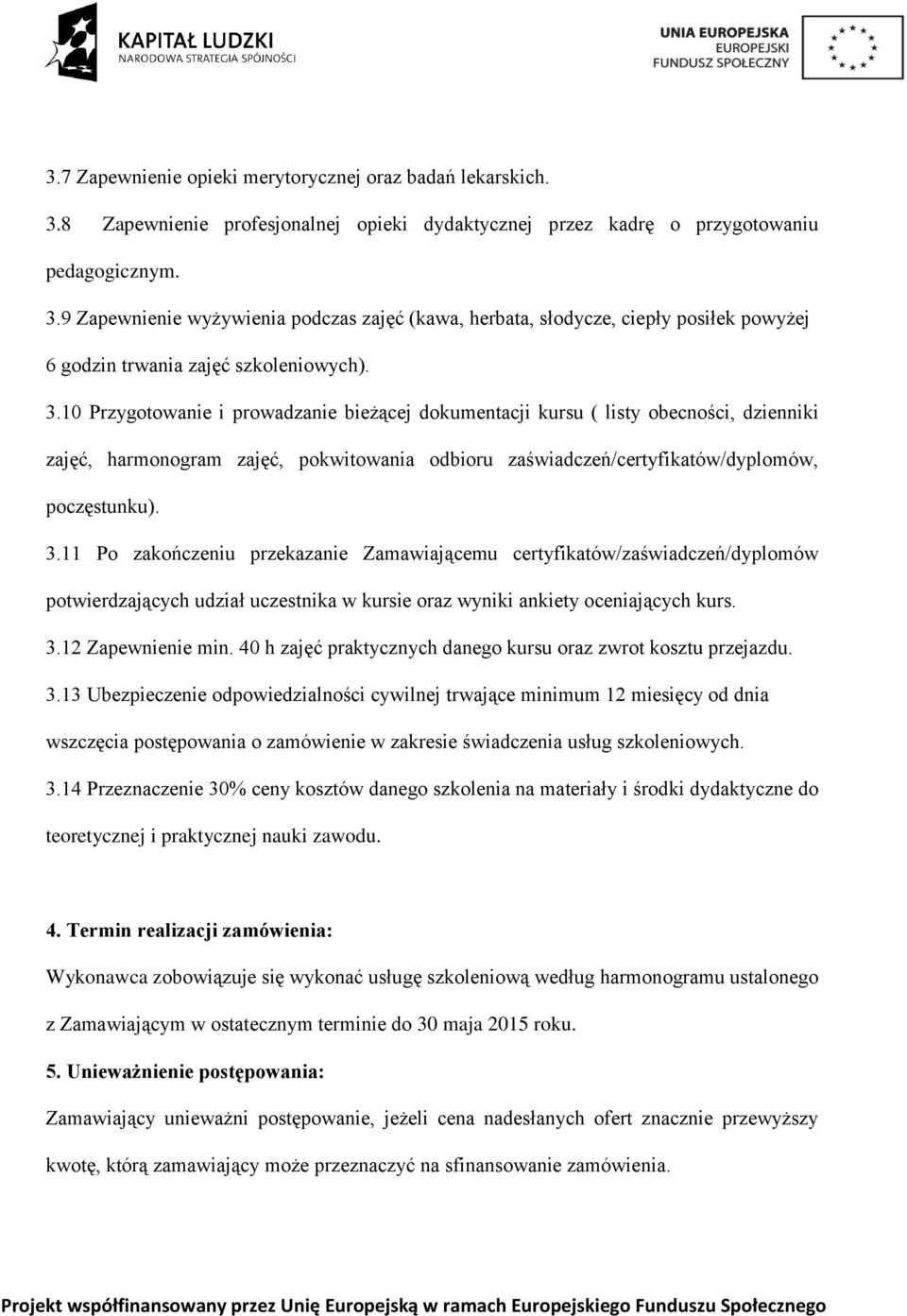 11 Po zakończeniu przekazanie Zamawiającemu certyfikatów/zaświadczeń/dyplomów potwierdzających udział uczestnika w kursie oraz wyniki ankiety oceniających kurs. 3.12 Zapewnienie min.