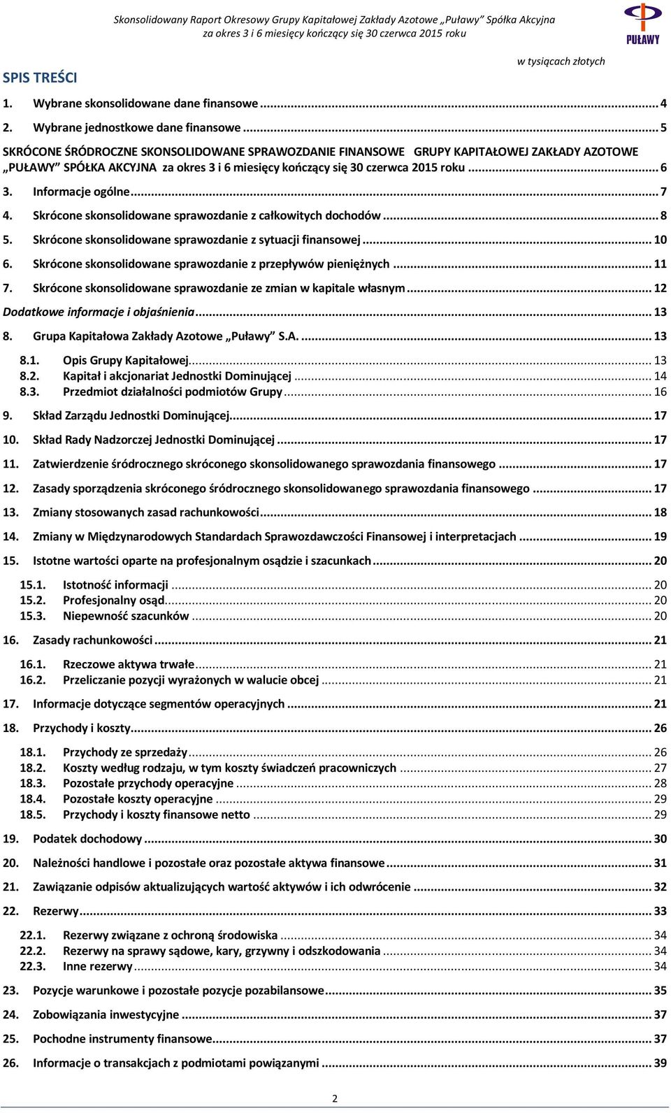 Skrócone skonsolidowane sprawozdanie z całkowitych dochodów... 8 5. Skrócone skonsolidowane sprawozdanie z sytuacji finansowej... 10 6. Skrócone skonsolidowane sprawozdanie z przepływów pieniężnych.
