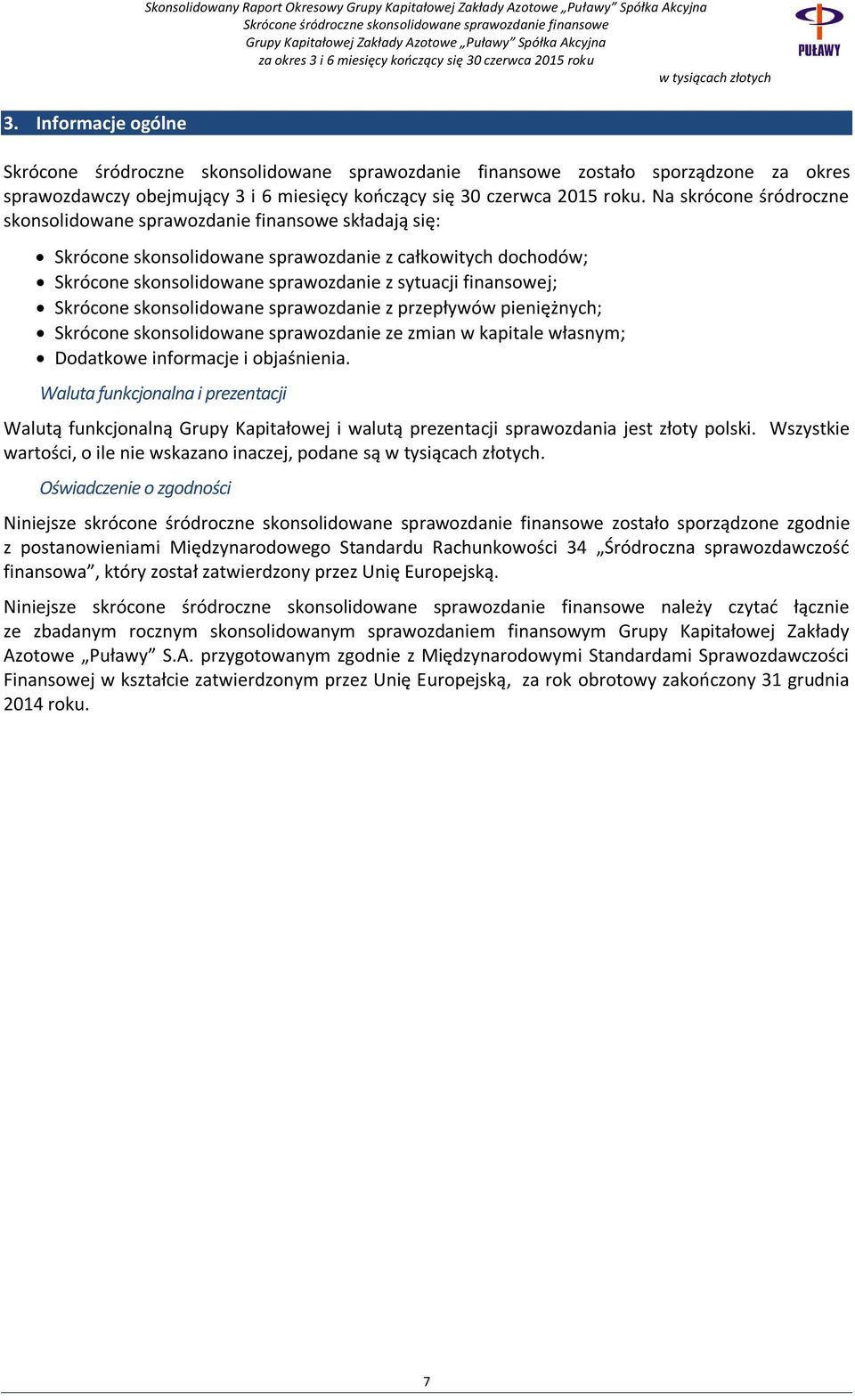 Na skrócone śródroczne skonsolidowane sprawozdanie finansowe składają się: Skrócone skonsolidowane sprawozdanie z całkowitych dochodów; Skrócone skonsolidowane sprawozdanie z sytuacji finansowej;