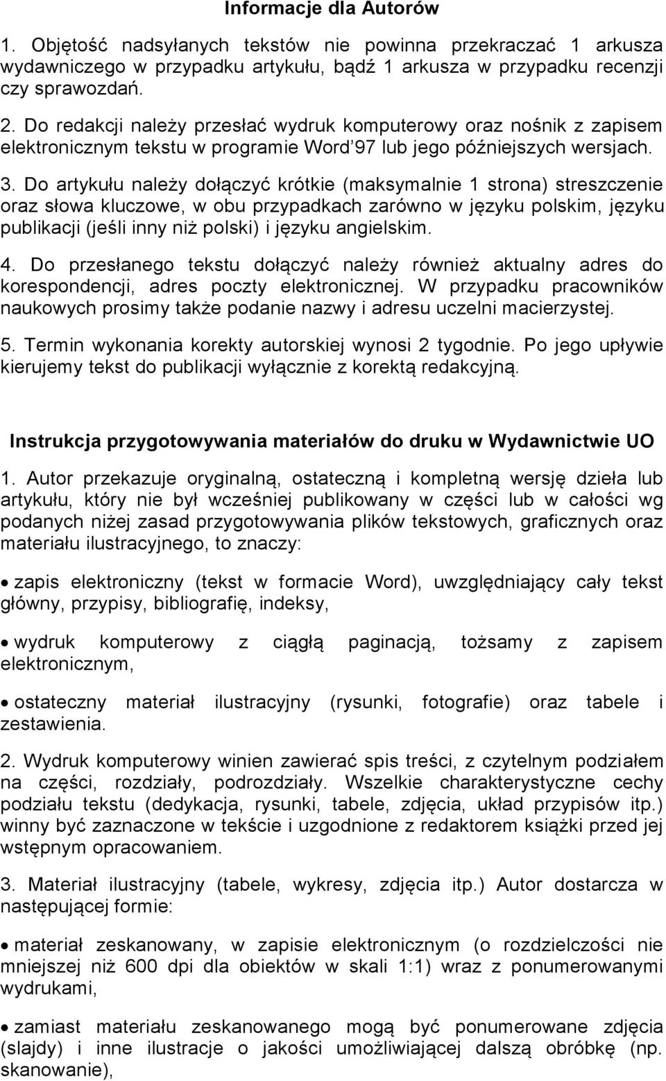 Do artykułu należy dołączyć krótkie (maksymalnie 1 strona) streszczenie oraz słowa kluczowe, w obu przypadkach zarówno w języku polskim, języku publikacji (jeśli inny niż polski) i języku angielskim.