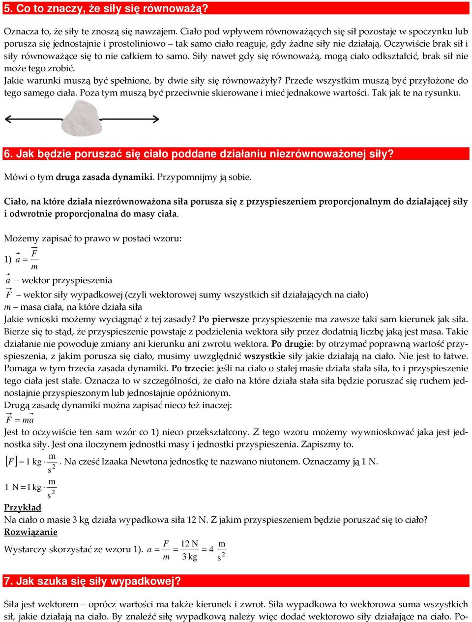 Oczywiście brak ił i iły równoważące ię to nie całkie to ao. Siły nawet gdy ię równoważą, ogą ciało odkztałcić, brak ił nie oże tego zrobić. Jakie warunki uzą być pełnione, by dwie iły ię równoważyły?