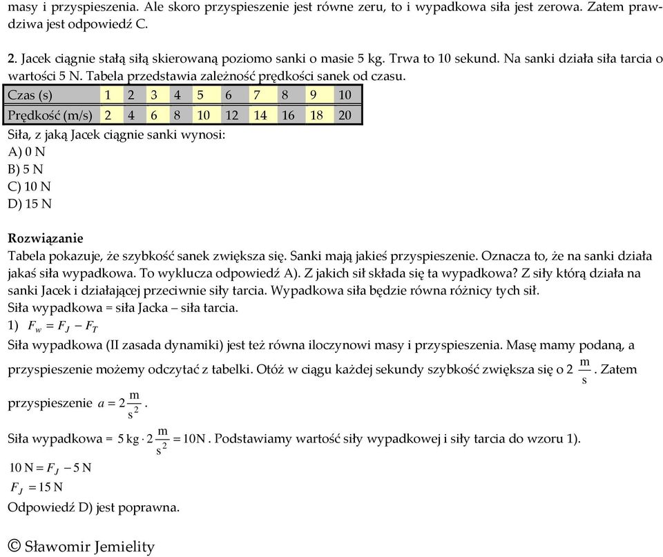 Cza () 1 3 4 5 6 7 8 9 10 Prędkość (/) 4 6 8 10 1 14 16 18 0 Siła, z jaką Jacek ciągnie anki wynoi: A) 0 N B) 5 N C) 10 N D) 15 N Rozwiązanie Tabela pokazuje, że zybkość anek zwiękza ię.