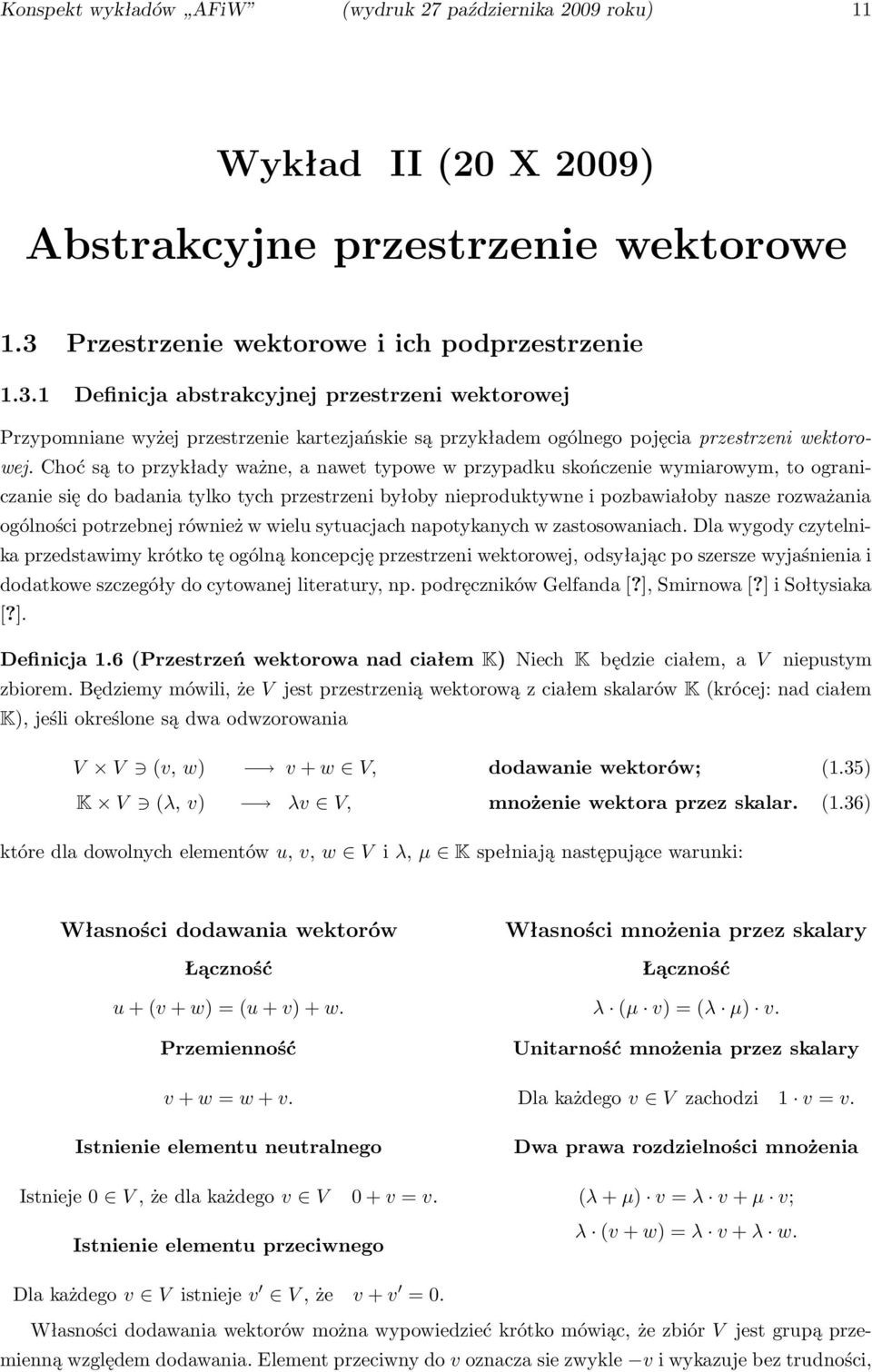 Choć są to przykłady ważne, a nawet typowe w przypadku skończenie wymiarowym, to ograniczanie się do badania tylko tych przestrzeni byłoby nieproduktywne i pozbawiałoby nasze rozważania ogólności