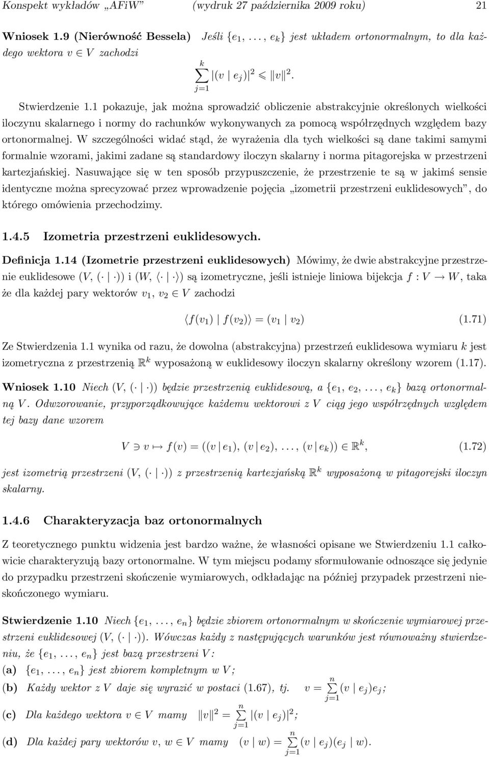 W szczególności widać stąd, że wyrażenia dla tych wielkości są dane takimi samymi formalnie wzorami, jakimi zadane są standardowy iloczyn skalarny i norma pitagorejska w przestrzeni kartezjańskiej.