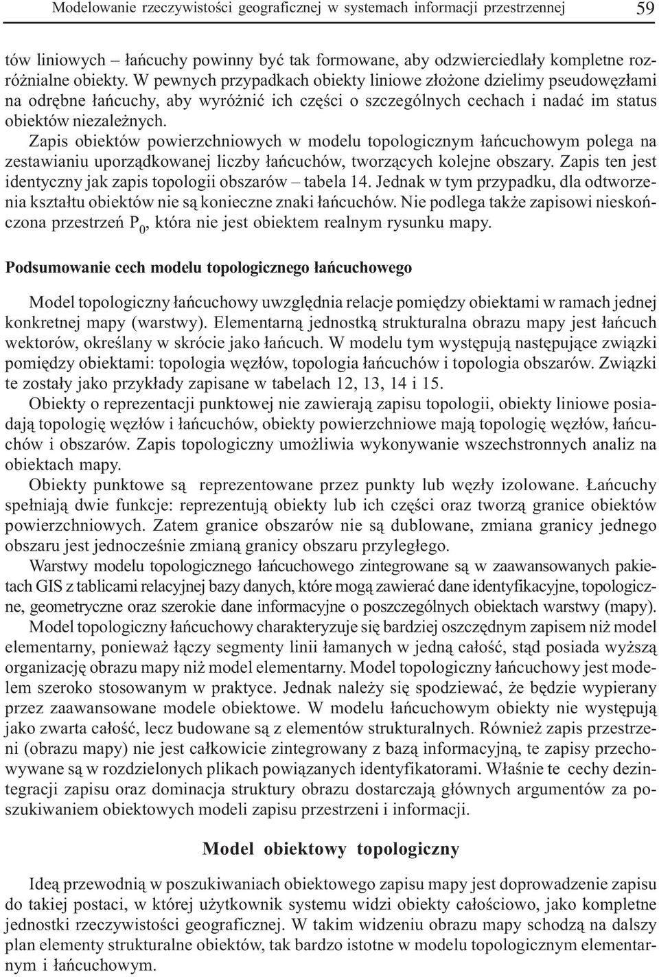 Zapis obiektów powierzchniowych w modelu topologicznym ³añcuchowym polega na zestawianiu uporz¹dkowanej liczby ³añcuchów, tworz¹cych kolejne obszary.