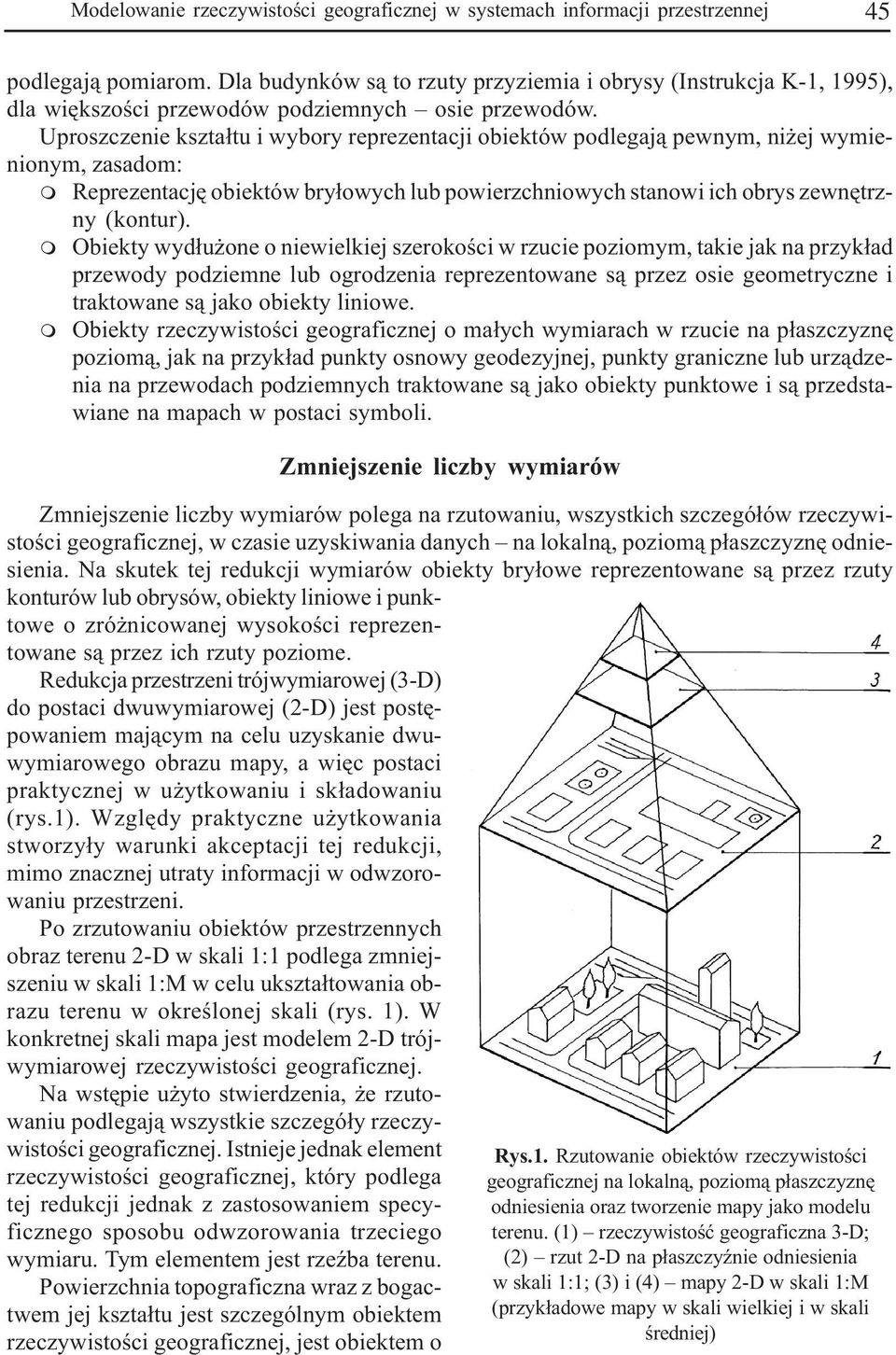 Uproszczenie kszta³tu i wybory reprezentacji obiektów podlegaj¹ pewnym, ni ej wymienionym, zasadom: m Reprezentacjê obiektów bry³owych lub powierzchniowych stanowi ich obrys zewnêtrzny (kontur).