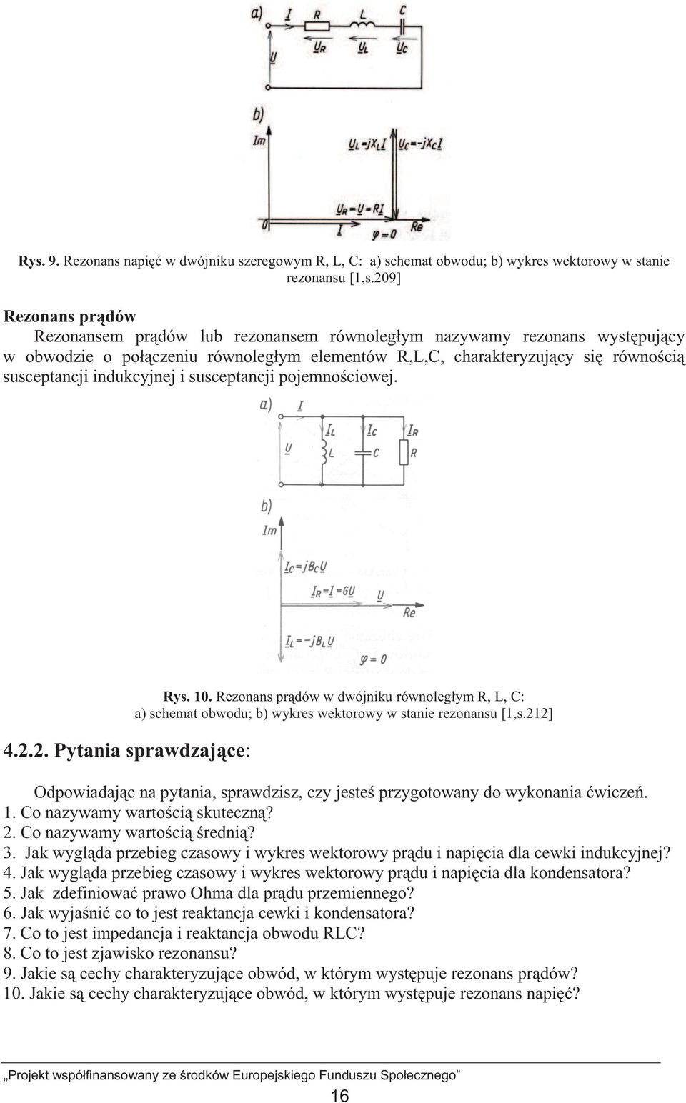 susceptancji pojemnociowej. 4.2.2. Pytania sprawdzajce: Rys. 10. Rezonans prdów w dwójniku równolegym R, L, C: a) schemat obwodu; b) wykres wektorowy w stanie rezonansu [1,s.