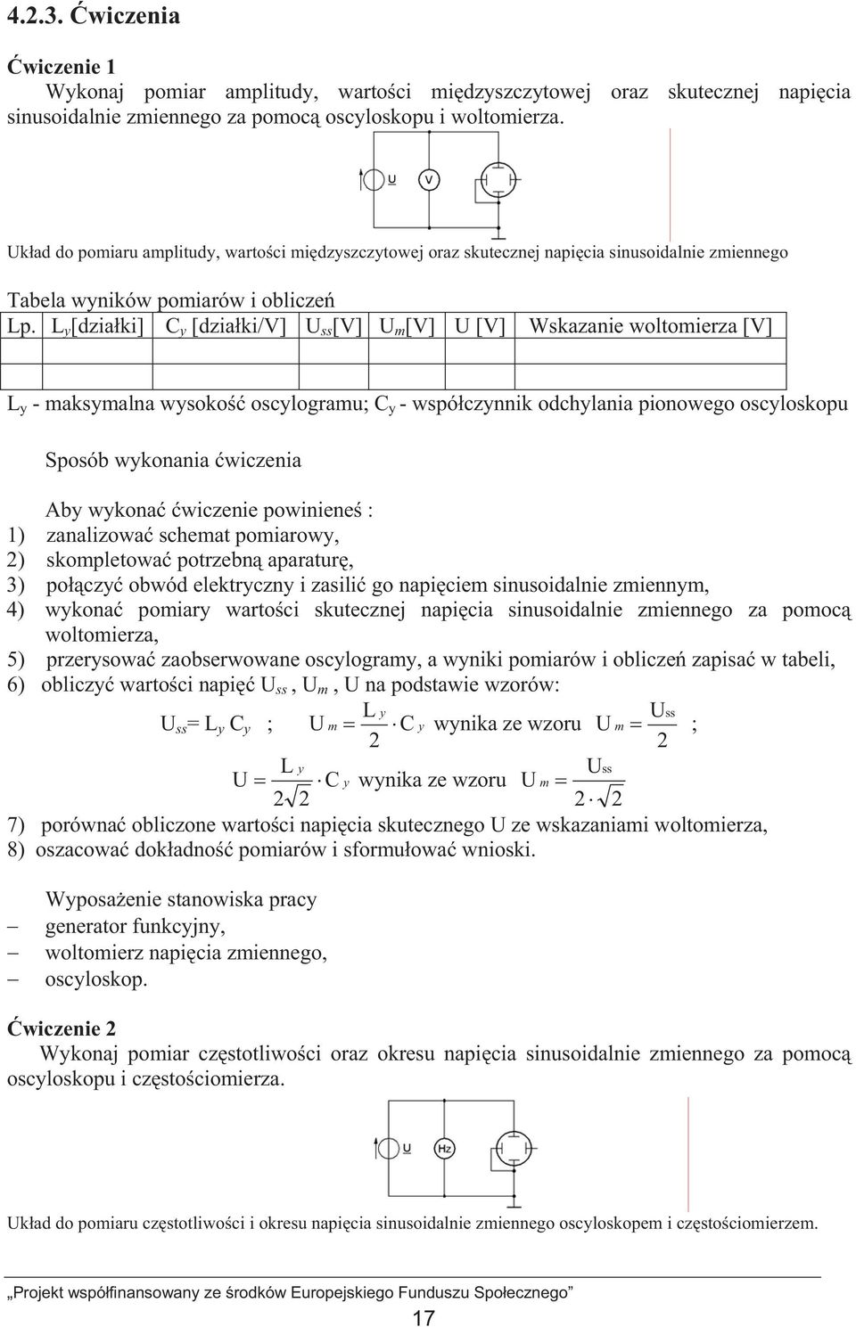 L y [dziaki] C y [dziaki/v] U ss [V] U m [V] U [V] Wskazanie woltomierza [V] L y - maksymalna wysoko oscylogramu; C y - wspóczynnik odchylania pionowego oscyloskopu Sposób wykonania wiczenia Aby