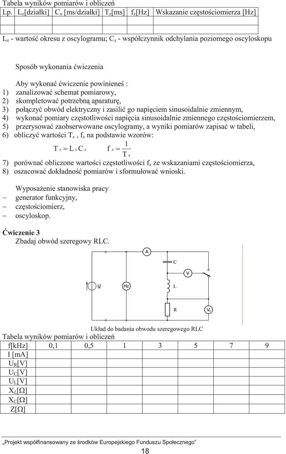 wiczenie powiniene : 1) zanalizowa schemat pomiarowy, 2) skompletowa potrzebn aparatur, 3) poczy obwód elektryczny i zasili go napiciem sinusoidalnie zmiennym, 4) wykona pomiary czstotliwoci napicia