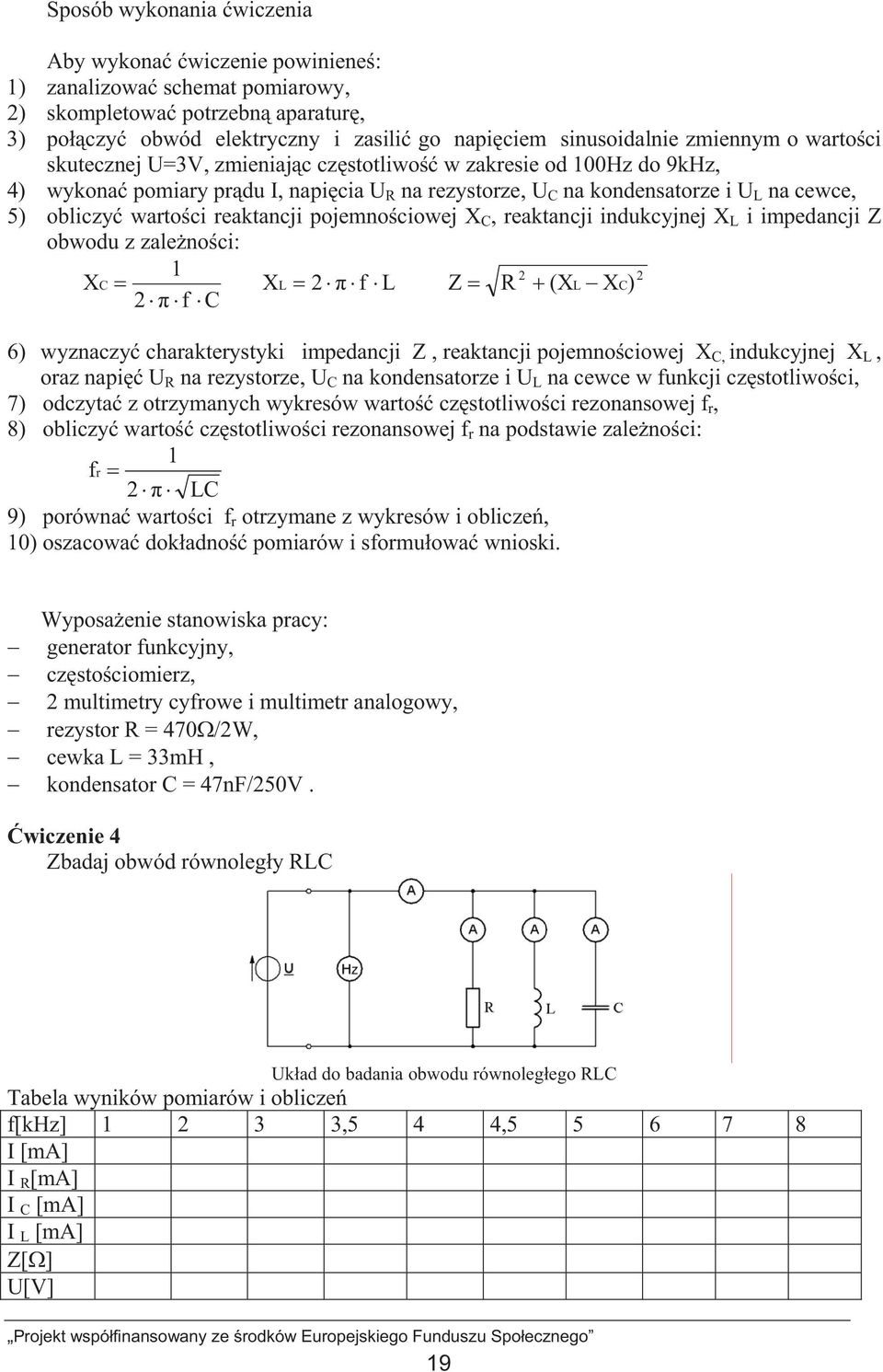 pojemnociowej X C, reaktancji indukcyjnej X L i impedancji Z obwodu z zalenoci: 1 XC XL 2 f 2 f C L 2 2 Z R (XL XC) 6) wyznaczy charakterystyki impedancji Z, reaktancji pojemnociowej X C, indukcyjnej