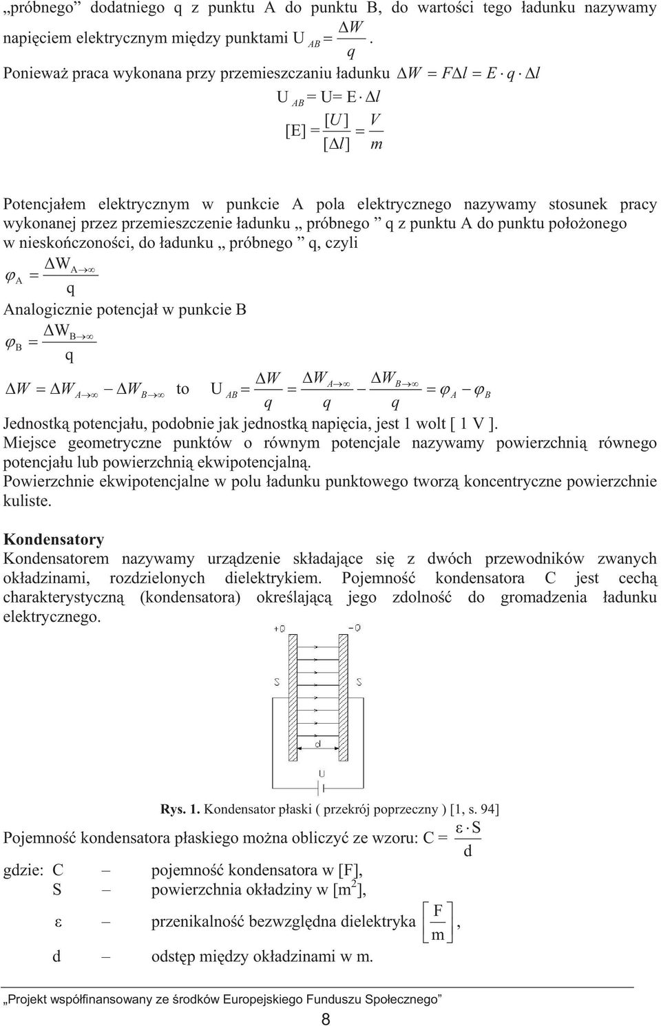 przemieszczenie adunku próbnego q z punktu A do punktu pooonego w nieskoczonoci, do adunku próbnego q, czyli W A A q Analogicznie potencja w punkcie B W B B q W WA WB W W A WB to UAB A B q q q