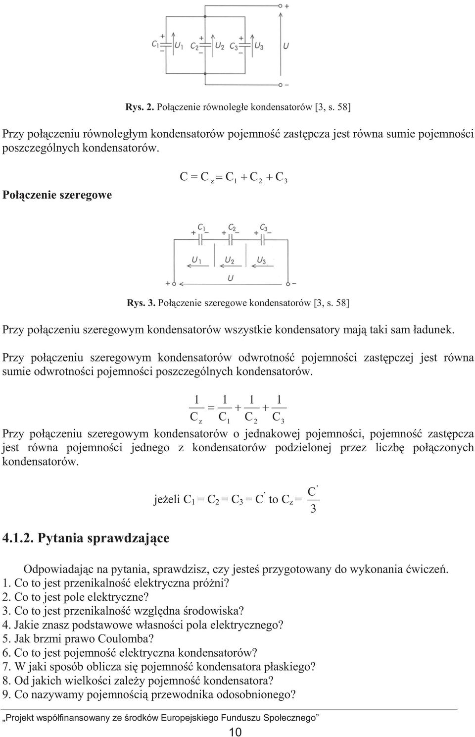 Przy poczeniu szeregowym kondensatorów odwrotno pojemnoci zastpczej jest równa sumie odwrotnoci pojemnoci poszczególnych kondensatorów.