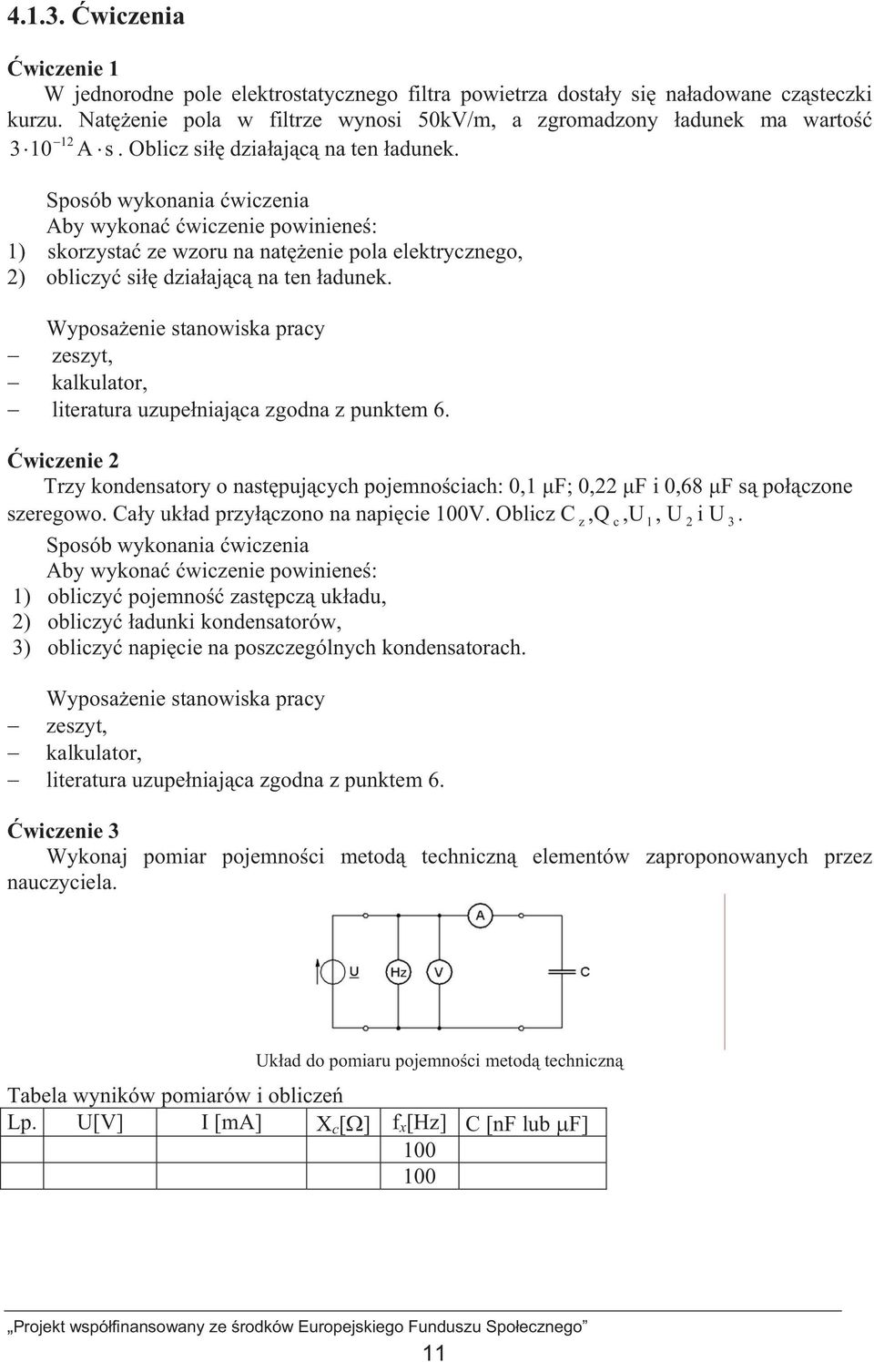 Wyposaenie stanowiska pracy zeszyt, kalkulator, literatura uzupeniajca zgodna z punktem 6. wiczenie 2 Trzy kondensatory o nastpujcych pojemnociach: 0,1 µf; 0,22 µf i 0,68 µf s poczone szeregowo.