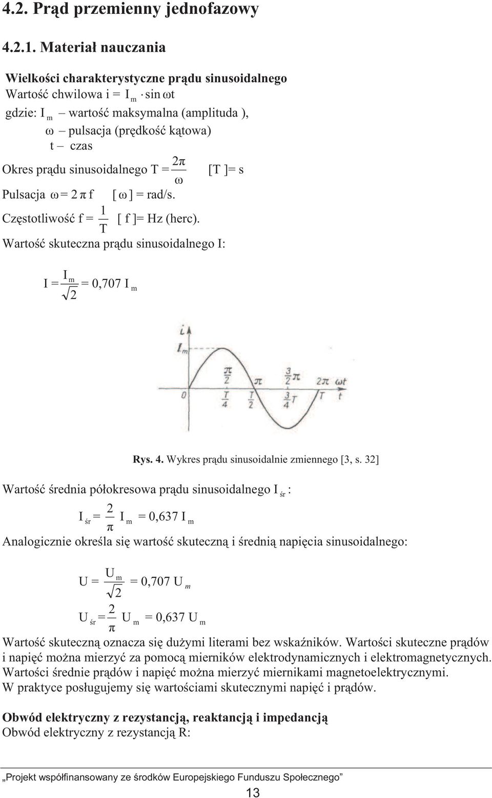 ]= s Pulsacja = 2f 1 Czstotliwo f = T [] = rad/s. [ f ]= Hz (herc). Warto skuteczna prdu sinusoidalnego I: I I = m 2 = 0,707 I m Rys. 4. Wykres prdu sinusoidalnie zmiennego [3, s.