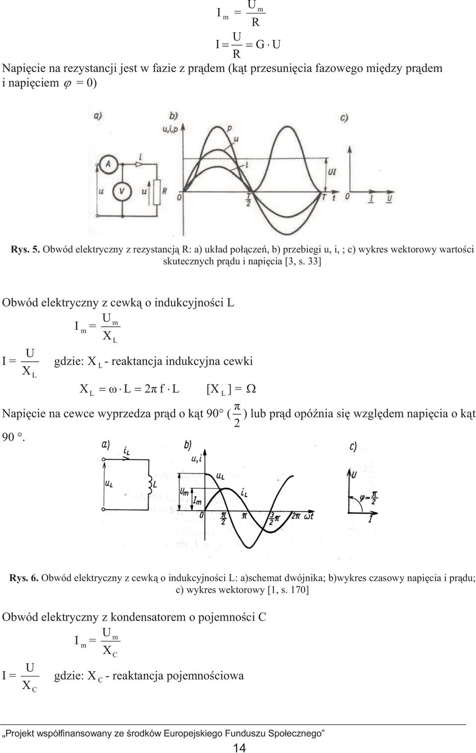 33] Obwód elektryczny z cewk o indukcyjnoci L U m I m = X L U I = gdzie: X L - reaktancja indukcyjna cewki X L X L L 2 f L [X L ] = Napicie na cewce wyprzedza prd o kt 90 ( ) lub prd opónia si