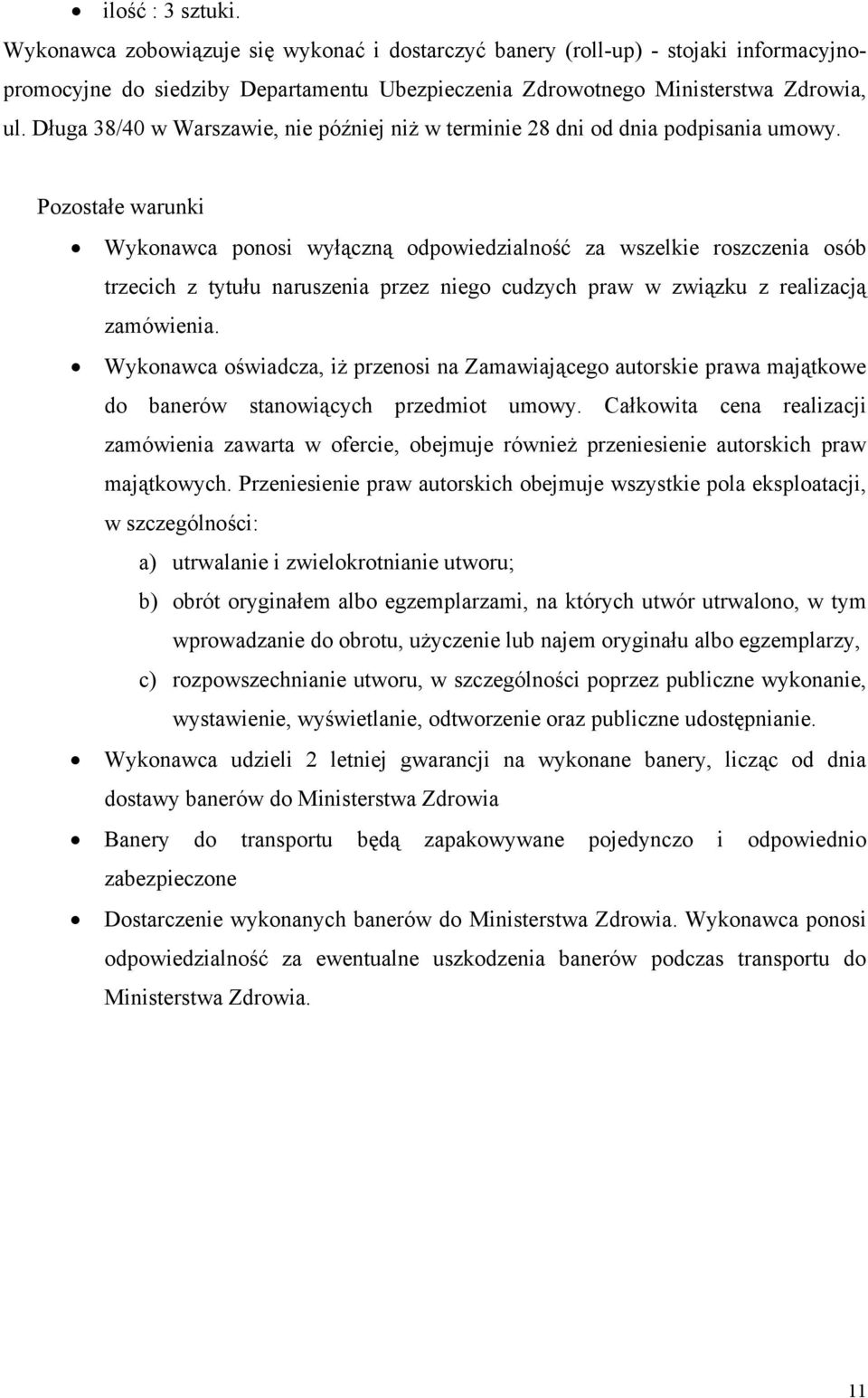 Pozostałe warunki Wykonawca ponosi wyłączną odpowiedzialność za wszelkie roszczenia osób trzecich z tytułu naruszenia przez niego cudzych praw w związku z realizacją zamówienia.