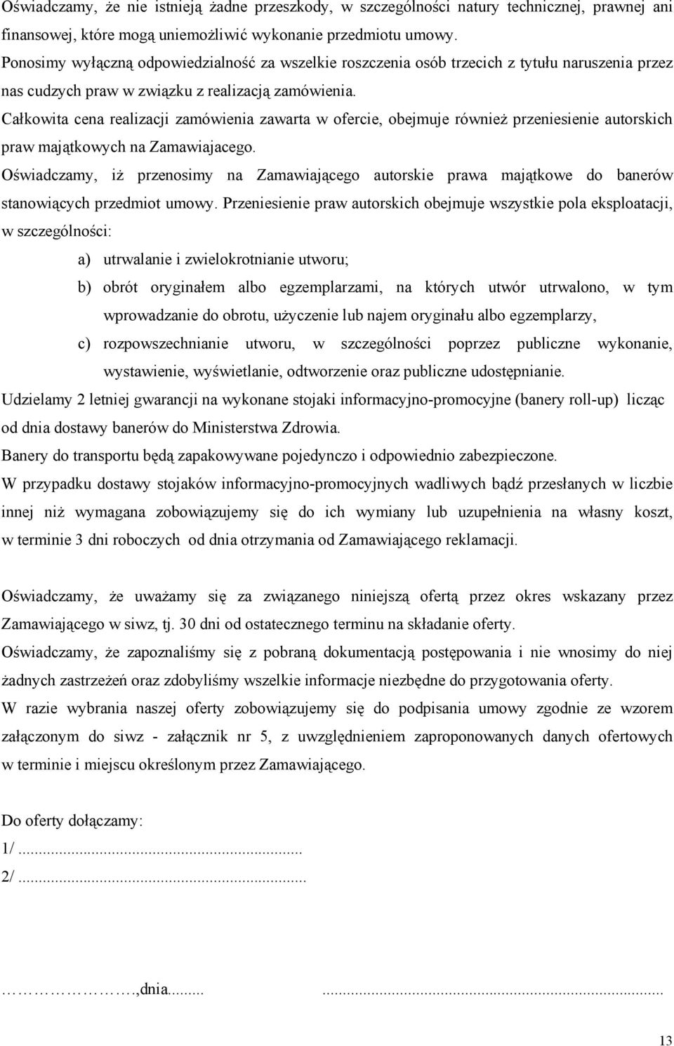 Całkowita cena realizacji zamówienia zawarta w ofercie, obejmuje również przeniesienie autorskich praw majątkowych na Zamawiajacego.