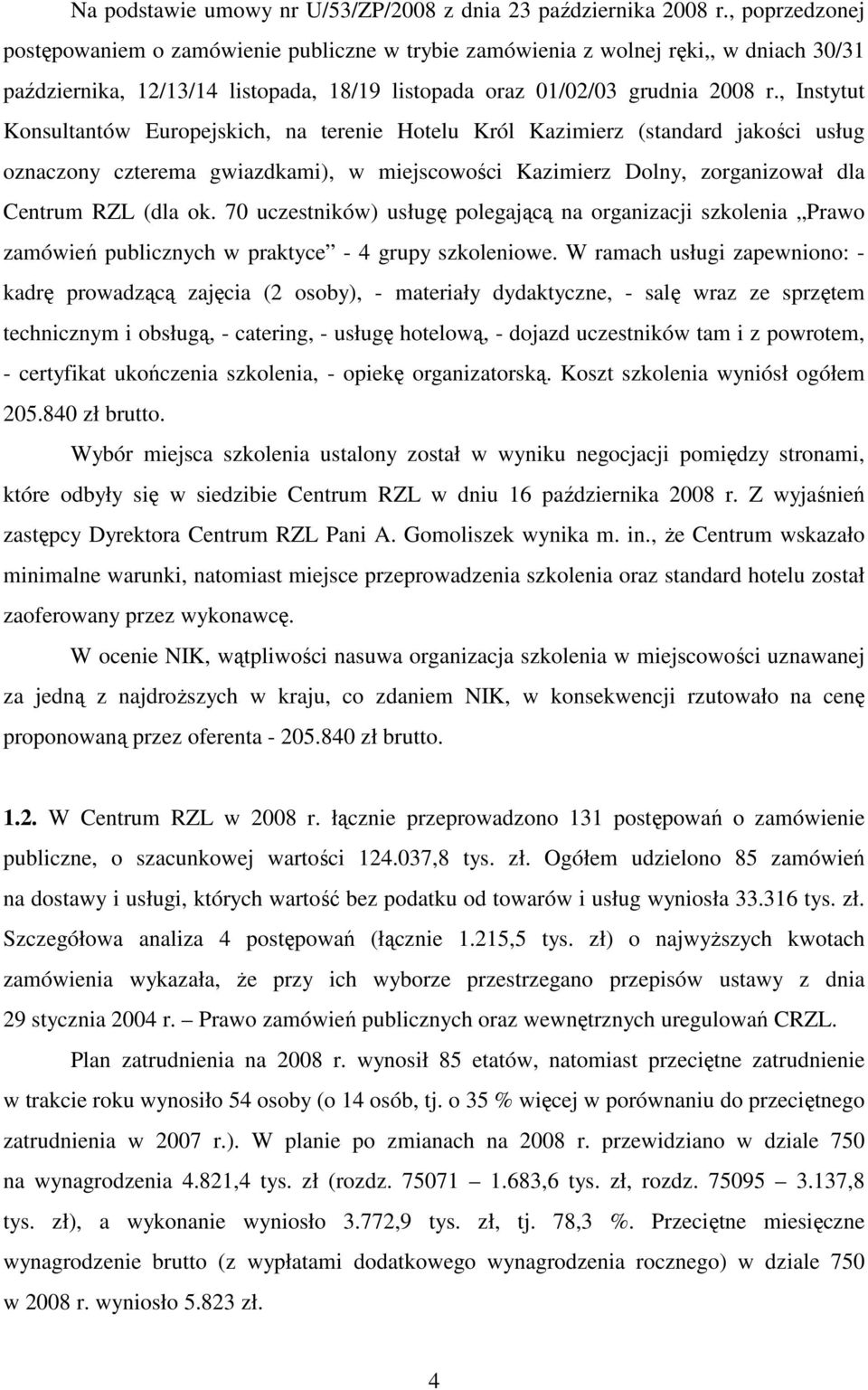 , Instytut Konsultantów Europejskich, na terenie Hotelu Król Kazimierz (standard jakości usług oznaczony czterema gwiazdkami), w miejscowości Kazimierz Dolny, zorganizował dla Centrum RZL (dla ok.