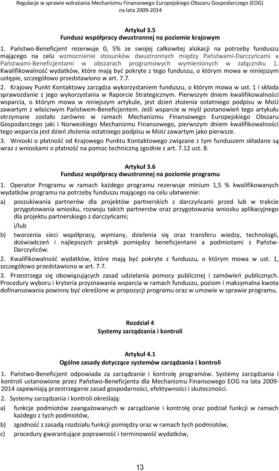 obszarach programowych wymienionych w załączniku 1. Kwalifikowalność wydatków, które mają być pokryte z tego funduszu, o którym mowa w niniejszym ustępie, szczegółowo przedstawiono w art. 7.7. 2.