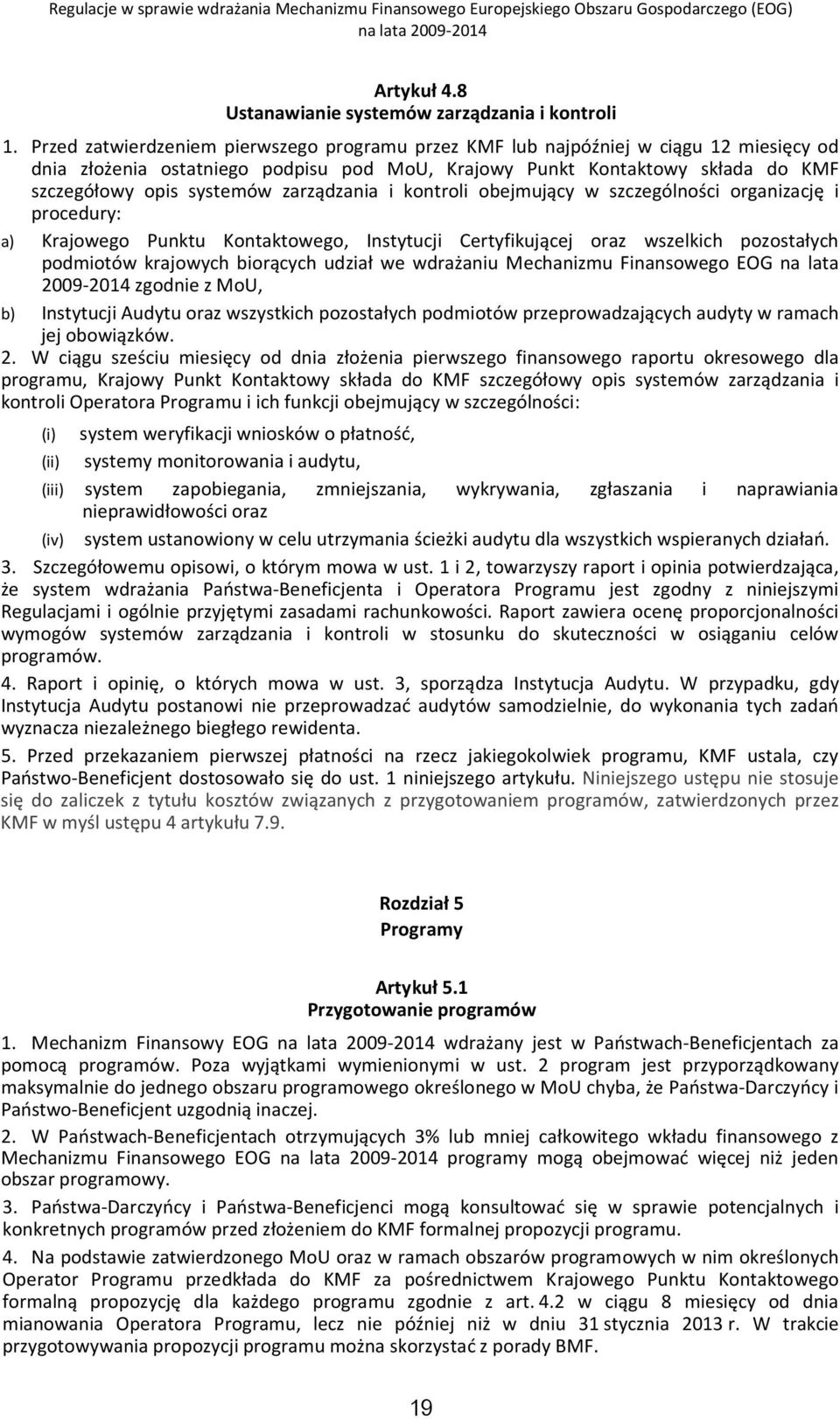 zarządzania i kontroli obejmujący w szczególności organizację i procedury: a) Krajowego Punktu Kontaktowego, Instytucji Certyfikującej oraz wszelkich pozostałych podmiotów krajowych biorących udział