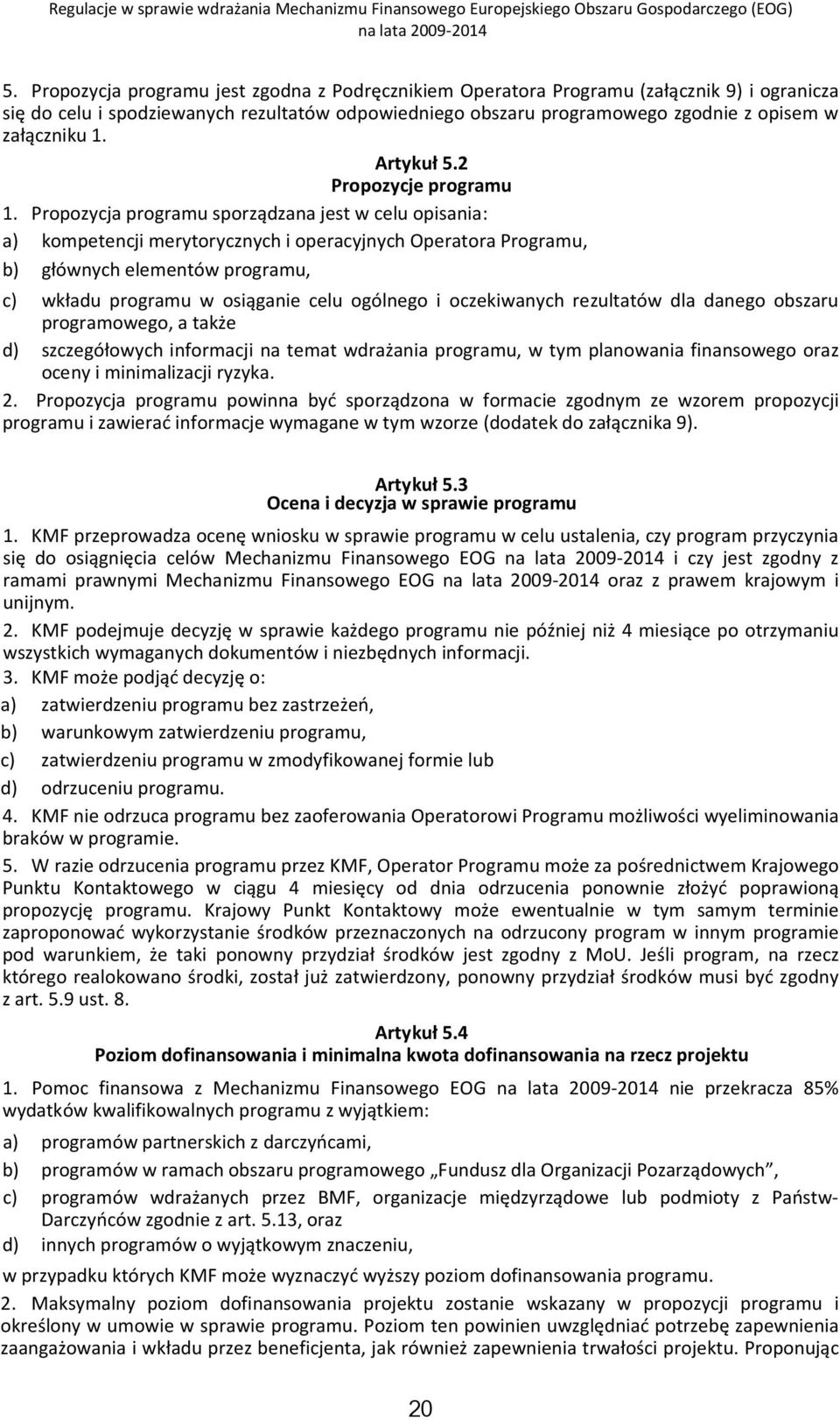 Propozycja programu sporządzana jest w celu opisania: a) kompetencji merytorycznych i operacyjnych Operatora Programu, b) głównych elementów programu, c) wkładu programu w osiąganie celu ogólnego i