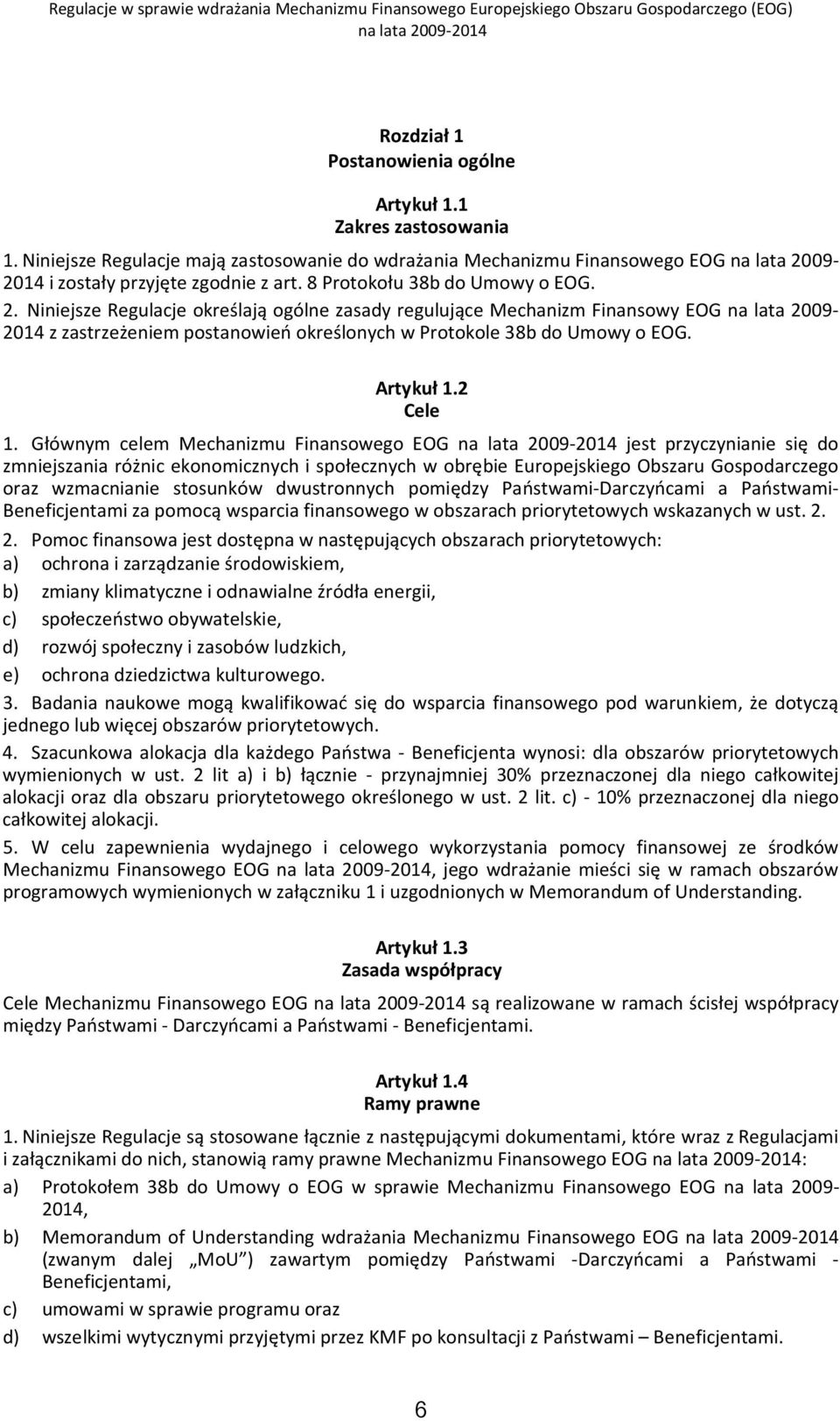 Niniejsze Regulacje określają ogólne zasady regulujące Mechanizm Finansowy EOG na lata 2009-2014 z zastrzeżeniem postanowień określonych w Protokole 38b do Umowy o EOG. Artykuł 1.2 Cele 1.