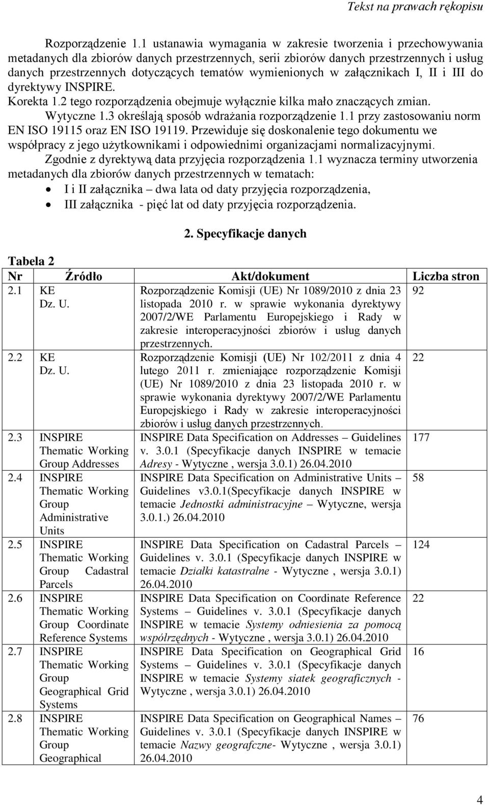 wymienionych w załącznikach I, II i III do dyrektywy INSPIRE. Korekta 1.2 tego rozporządzenia obejmuje wyłącznie kilka mało znaczących zmian. Wytyczne 1.3 określają sposób wdrażania rozporządzenie 1.