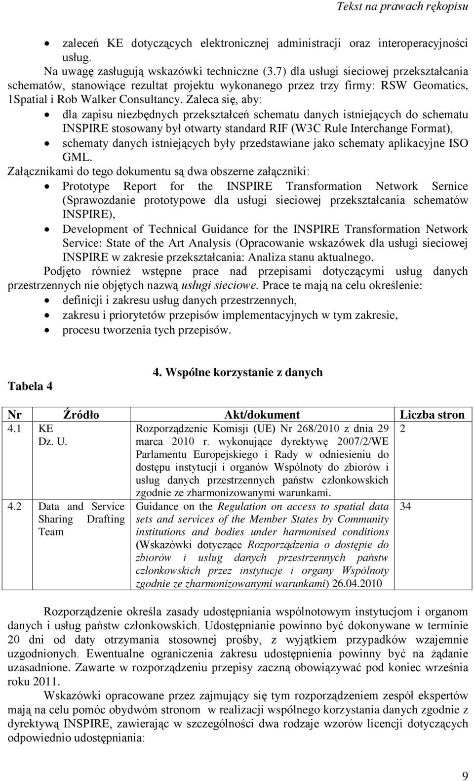 Zaleca się, aby: dla zapisu niezbędnych przekształceń schematu danych istniejących do schematu INSPIRE stosowany był otwarty standard RIF (W3C Rule Interchange Format), schematy danych istniejących