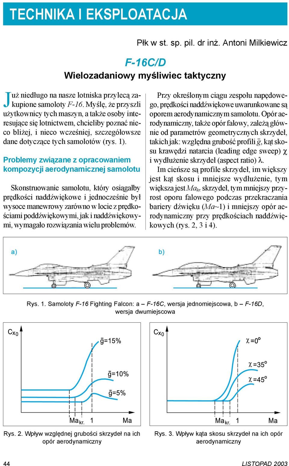 Problemy związane z opracowaniem kompozycji aerodynamicznej samolotu Skonstruowanie samolotu, który osiągałby prędkości naddźwiękowe i jednocześnie był wysoce manewrowy zarówno w locie z prędkościami