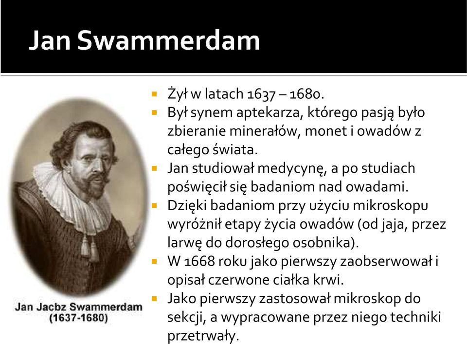 Dzięki badaniom przy użyciu mikroskopu wyróżniłetapy życia owadów (od jaja, przez larwę do dorosłego osobnika).