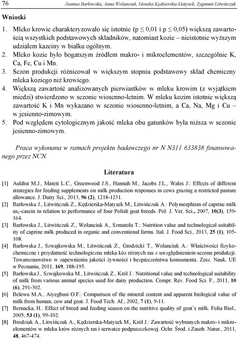 Mleko kozie było bogatszym źródłem makro- i mikroelementów, szczególnie K, Ca, Fe, Cu i Mn. 3. produkcji różnicował w większym stopniu podstawowy skład chemiczny mleka koziego niż krowiego. 4.