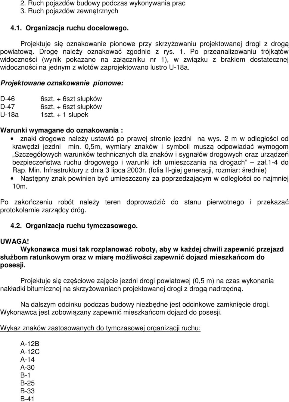 Po przeanalizowaniu trójkątów widoczności (wynik pokazano na załączniku nr 1), w związku z brakiem dostatecznej widoczności na jednym z wlotów zaprojektowano lustro U-18a.