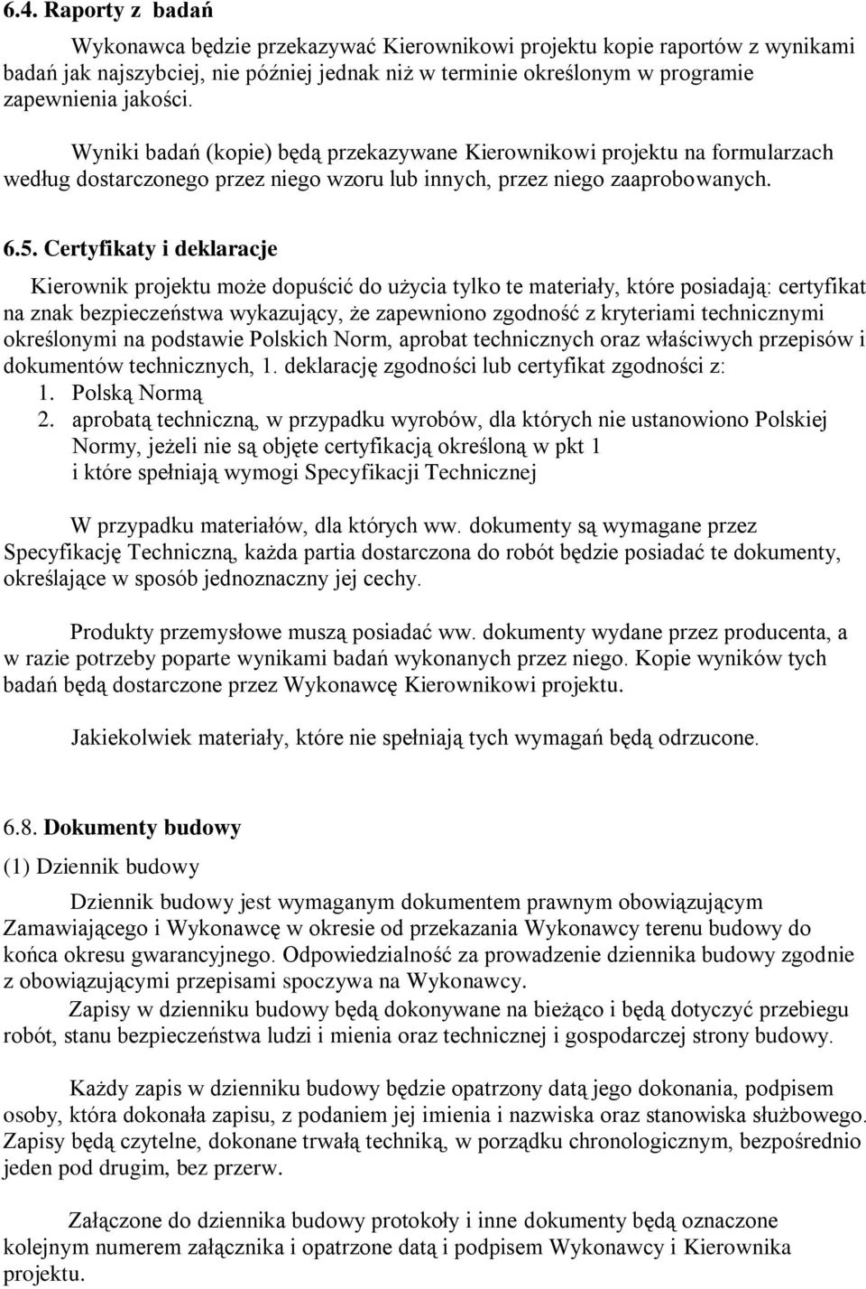 Certyfikaty i deklaracje Kierownik projektu może dopuścić do użycia tylko te materiały, które posiadają: certyfikat na znak bezpieczeństwa wykazujący, że zapewniono zgodność z kryteriami technicznymi