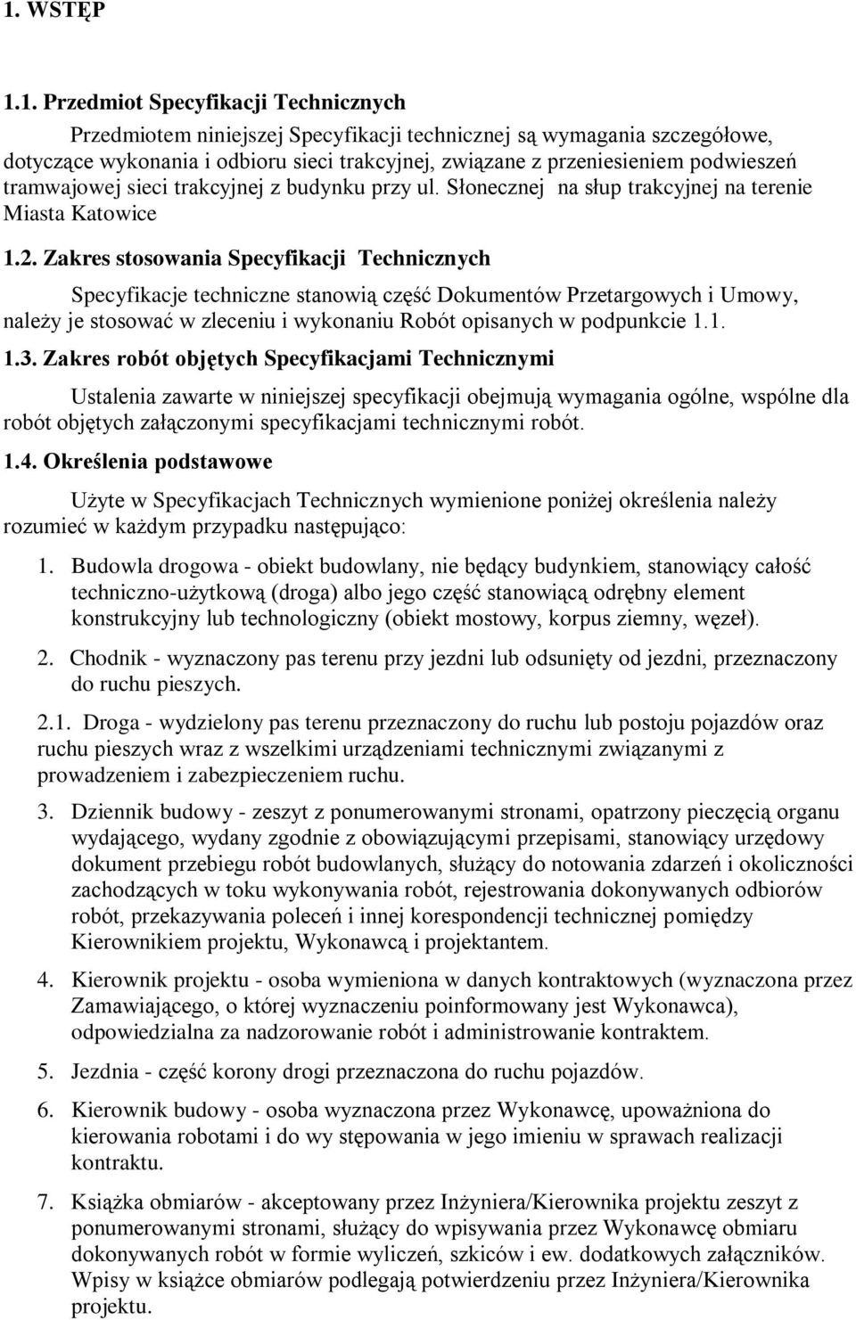 Zakres stosowania Specyfikacji Technicznych Specyfikacje techniczne stanowią część Dokumentów Przetargowych i Umowy, należy je stosować w zleceniu i wykonaniu Robót opisanych w podpunkcie 1.1. 1.3.