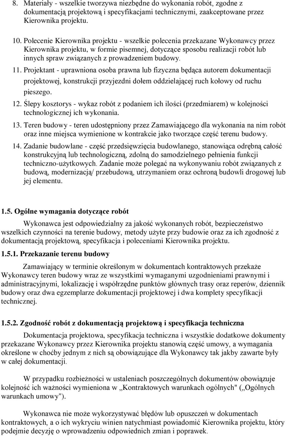 budowy. 11. Projektant - uprawniona osoba prawna lub fizyczna będąca autorem dokumentacji projektowej, konstrukcji przyjezdni dołem oddzielającej ruch kołowy od ruchu pieszego. 12.