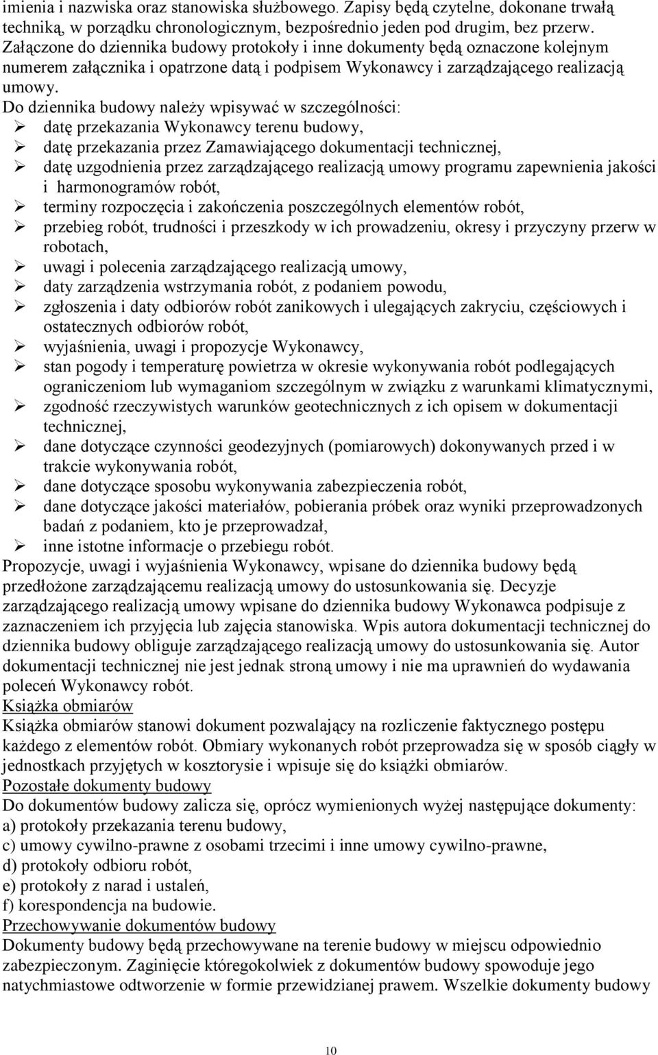 Do dziennika budowy należy wpisywać w szczególności: datę przekazania Wykonawcy terenu budowy, datę przekazania przez Zamawiającego dokumentacji technicznej, datę uzgodnienia przez zarządzającego