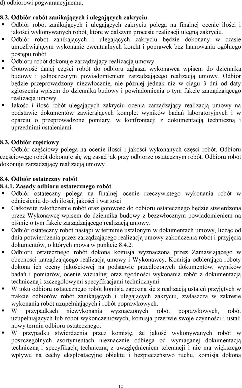 ulegną zakryciu. Odbiór robót zanikających i ulegających zakryciu będzie dokonany w czasie umożliwiającym wykonanie ewentualnych korekt i poprawek bez hamowania ogólnego postępu robót.