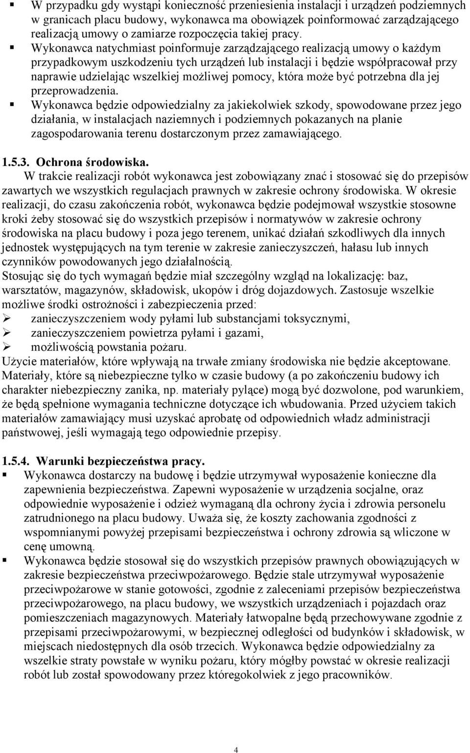 Wykonawca natychmiast poinformuje zarządzającego realizacją umowy o każdym przypadkowym uszkodzeniu tych urządzeń lub instalacji i będzie współpracował przy naprawie udzielając wszelkiej możliwej