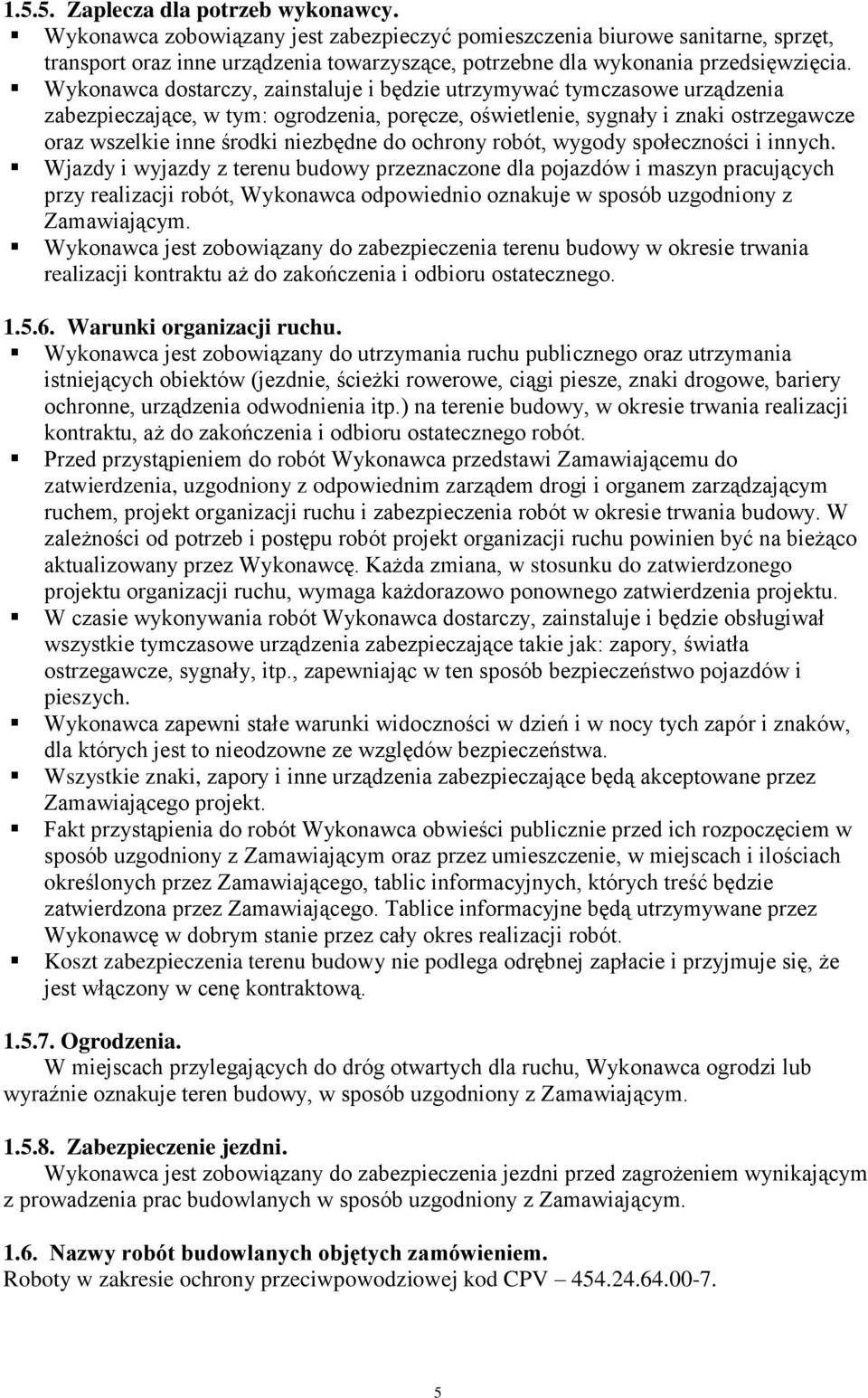 Wykonawca dostarczy, zainstaluje i będzie utrzymywać tymczasowe urządzenia zabezpieczające, w tym: ogrodzenia, poręcze, oświetlenie, sygnały i znaki ostrzegawcze oraz wszelkie inne środki niezbędne