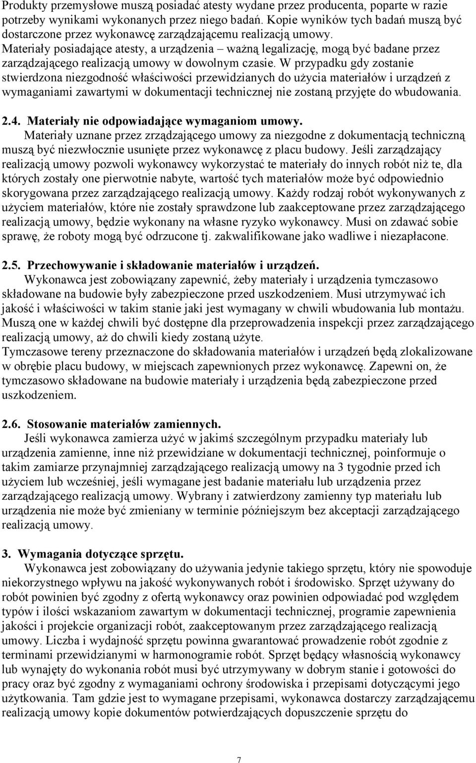 Materiały posiadające atesty, a urządzenia ważną legalizację, mogą być badane przez zarządzającego realizacją umowy w dowolnym czasie.