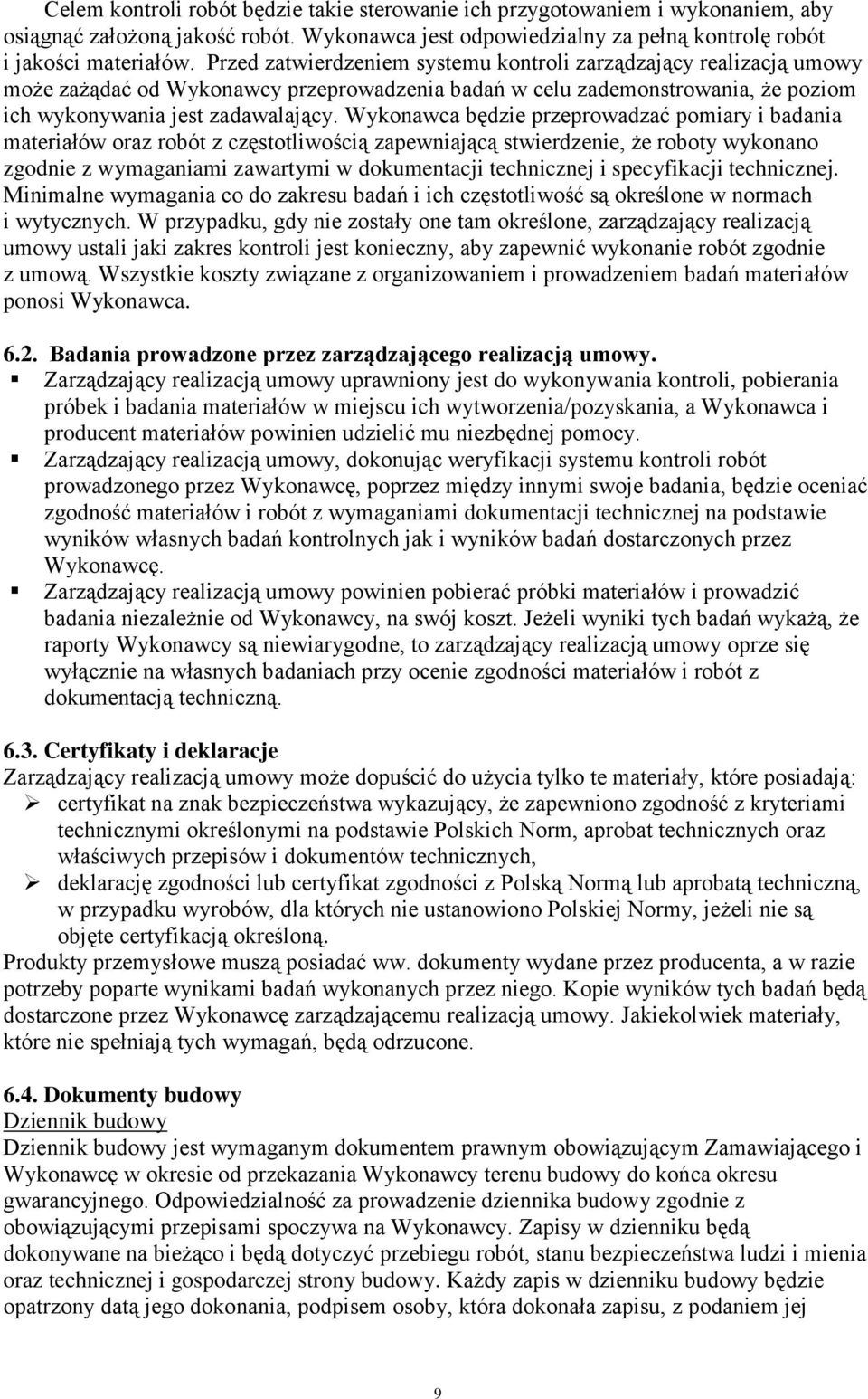 Wykonawca będzie przeprowadzać pomiary i badania materiałów oraz robót z częstotliwością zapewniającą stwierdzenie, że roboty wykonano zgodnie z wymaganiami zawartymi w dokumentacji technicznej i