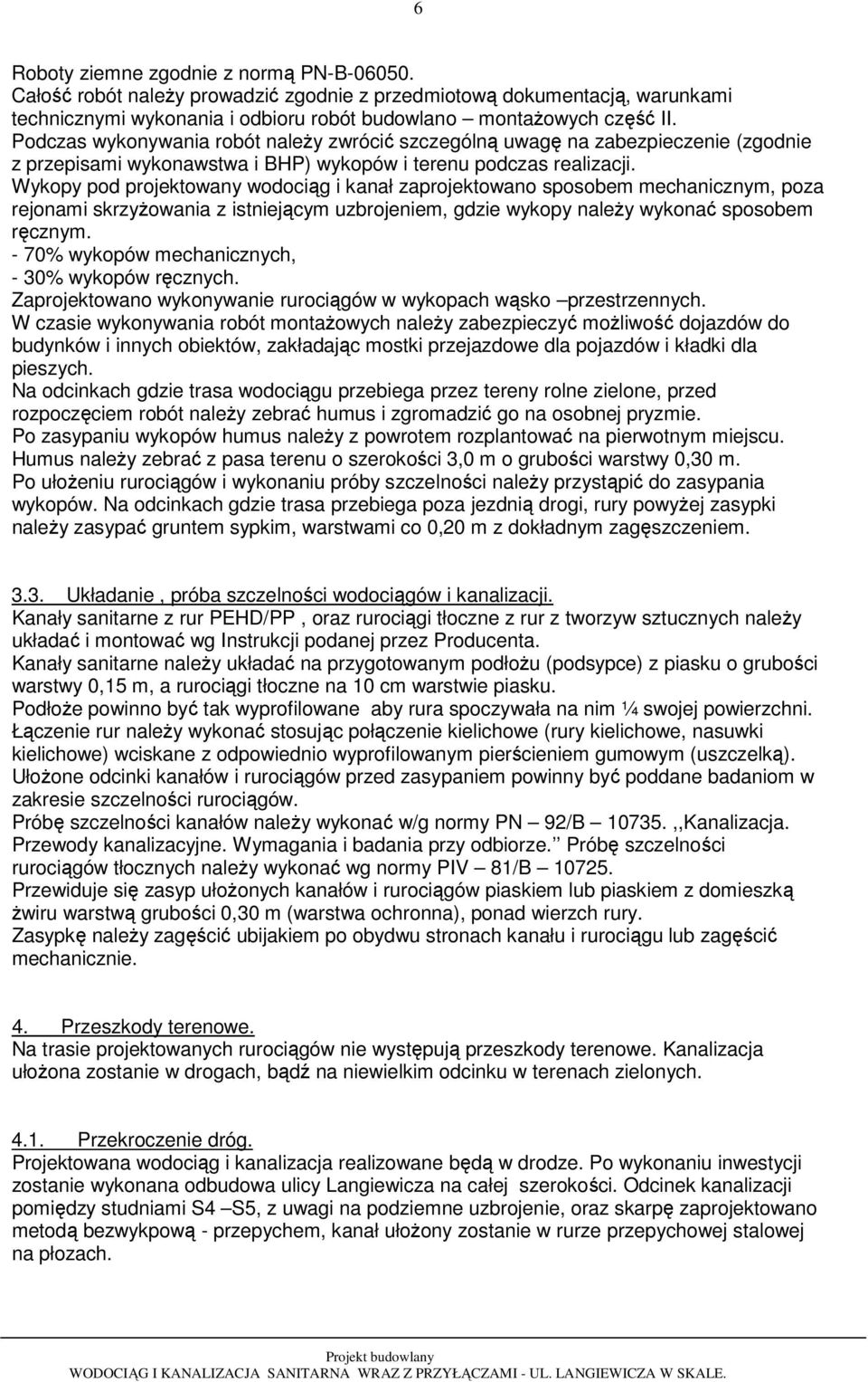 Wykopy pod projektowany wodociąg i kanał zaprojektowano sposobem mechanicznym, poza rejonami skrzyżowania z istniejącym uzbrojeniem, gdzie wykopy należy wykonać sposobem ręcznym.